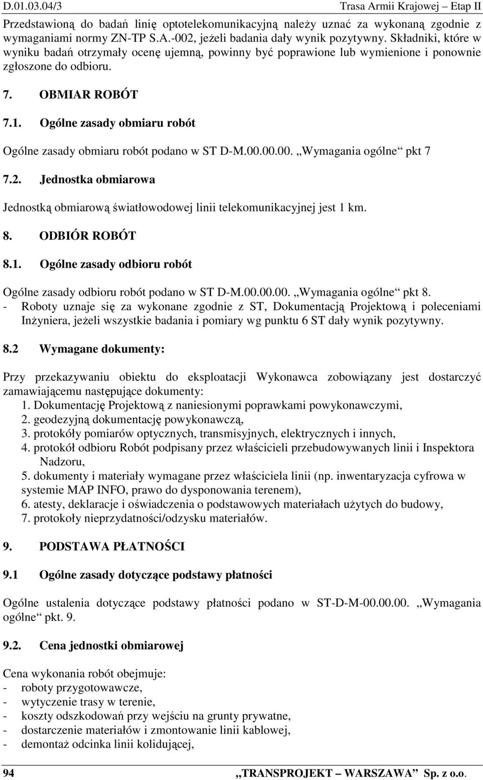 Ogólne zasady obmiaru robót Ogólne zasady obmiaru robót podano w ST D-M.00.00.00. Wymagania ogólne pkt 7 7.2. Jednostka obmiarowa Jednostką obmiarową światłowodowej linii telekomunikacyjnej jest 1 km.