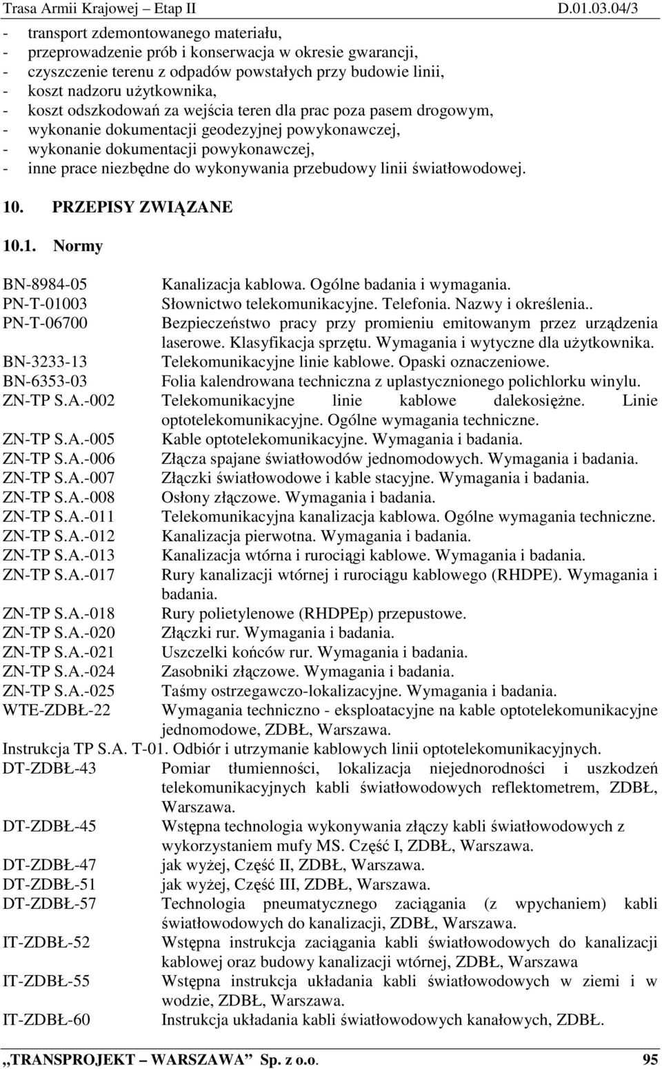 niezbędne do wykonywania przebudowy linii światłowodowej. D.01.03.04/3 10. PRZEPISY ZWIĄZANE 10.1. Normy BN-8984-05 Kanalizacja kablowa. Ogólne badania i wymagania.