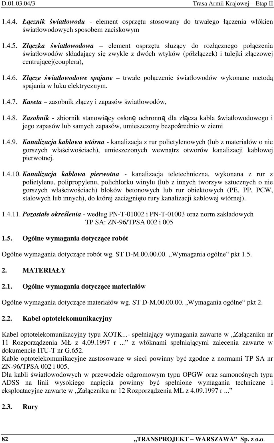 Złącze światłowodowe spajane trwałe połączenie światłowodów wykonane metodą spajania w łuku elektrycznym. 1.4.7. Kaseta zasobnik złączy i zapasów światłowodów, 1.4.8.