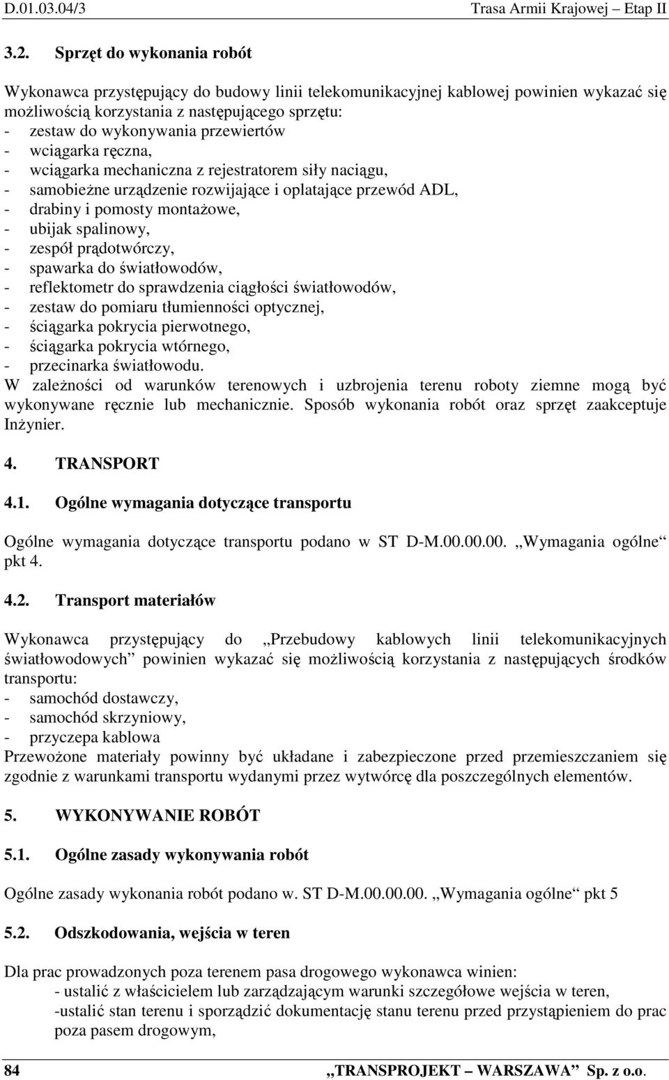 - wciągarka ręczna, - wciągarka mechaniczna z rejestratorem siły naciągu, - samobieżne urządzenie rozwijające i oplatające przewód ADL, - drabiny i pomosty montażowe, - ubijak spalinowy, - zespół