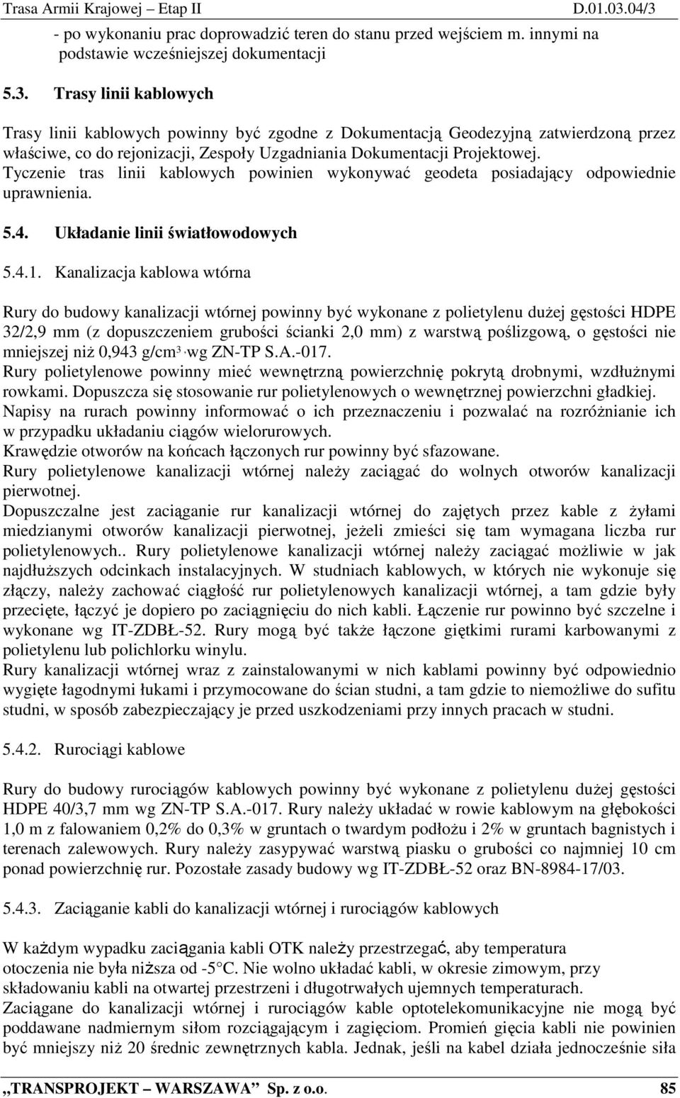 Tyczenie tras linii kablowych powinien wykonywać geodeta posiadający odpowiednie uprawnienia. 5.4. Układanie linii światłowodowych 5.4.1.