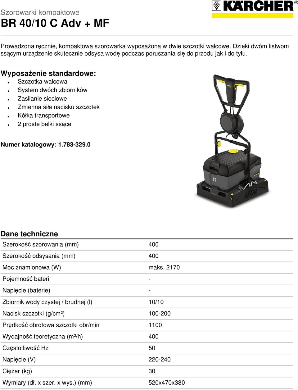 Wyposażenie standardowe: Szczotka walcowa System dwóch zbiorników Zasilanie sieciowe Zmienna siła nacisku szczotek Kółka transportowe 2 proste belki ssące Numer katalogowy: 1.783-329.
