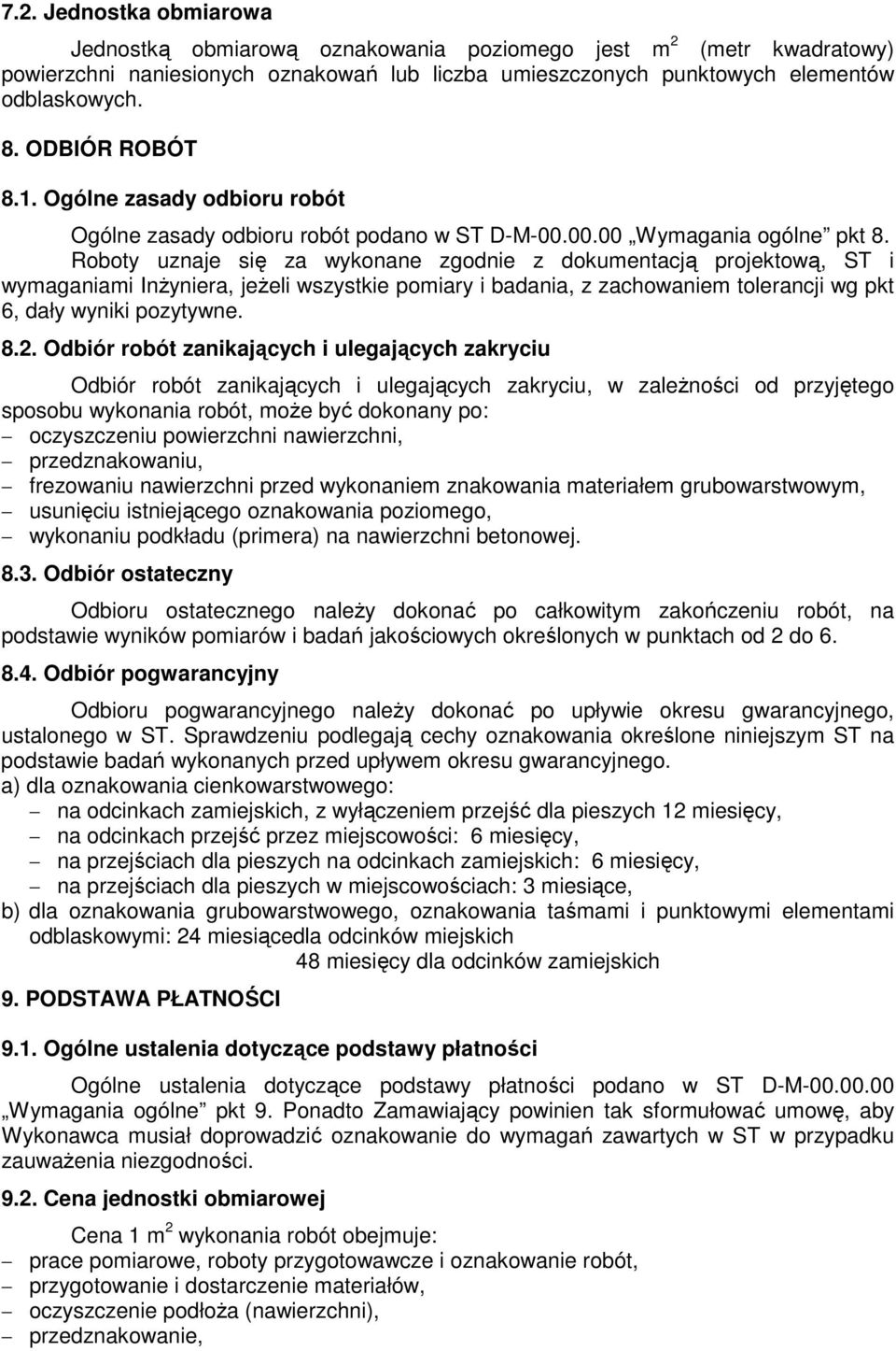 Roboty uznaje się za wykonane zgodnie z dokumentacją projektową, ST i wymaganiami InŜyniera, jeŝeli wszystkie pomiary i badania, z zachowaniem tolerancji wg pkt 6, dały wyniki pozytywne. 8.2.