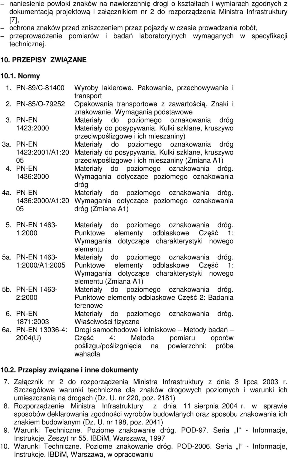 PN89/C81400 Wyroby lakierowe. Pakowanie, przechowywanie i transport 2. PN85/O79252 Opakowania transportowe z zawartością. Znaki i znakowanie. Wymagania podstawowe 3. PNEN 1423:2000 3a.