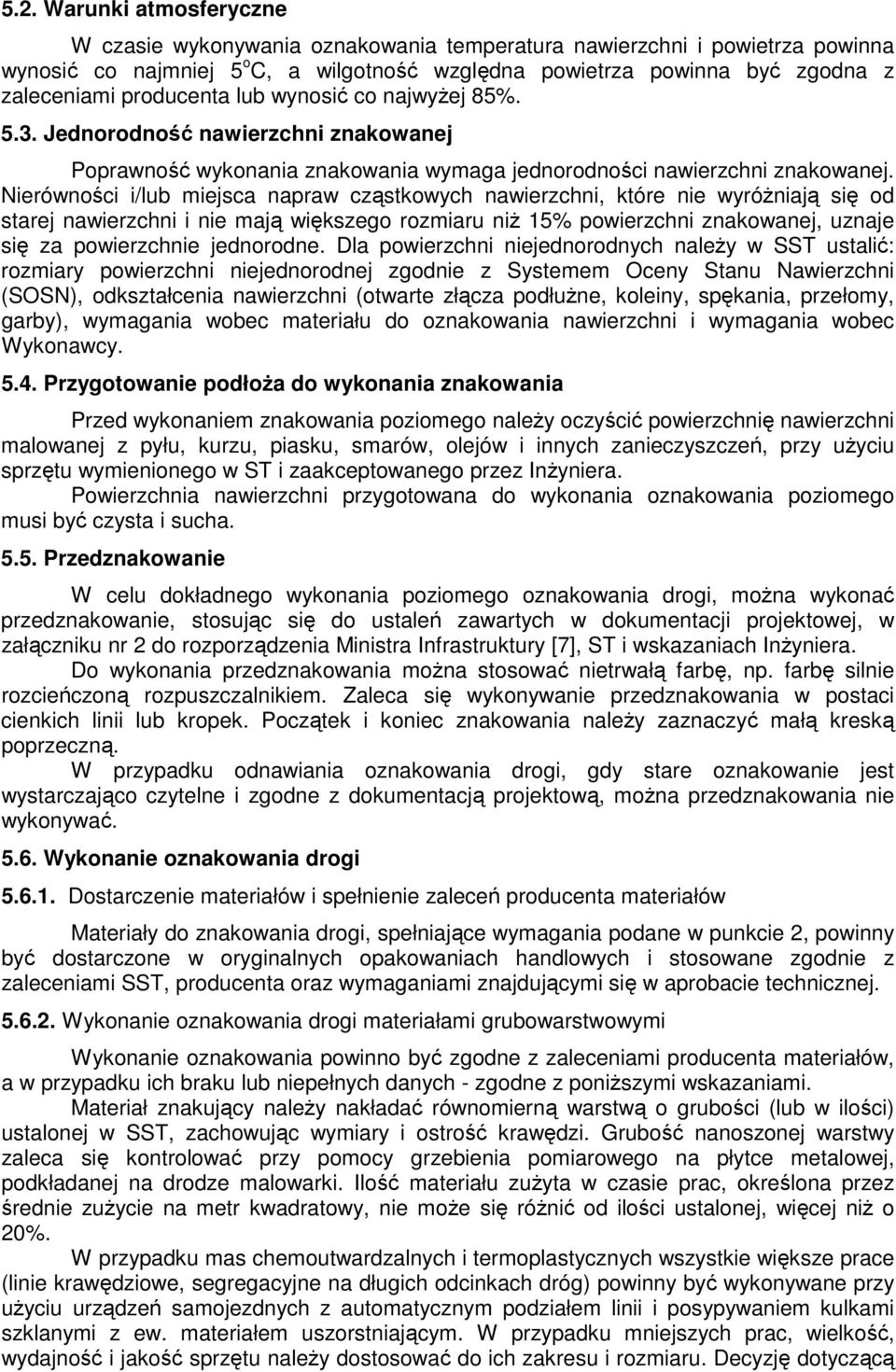 Nierówności i/lub miejsca napraw cząstkowych nawierzchni, które nie wyróŝniają się od starej nawierzchni i nie mają większego rozmiaru niŝ 15% powierzchni znakowanej, uznaje się za powierzchnie