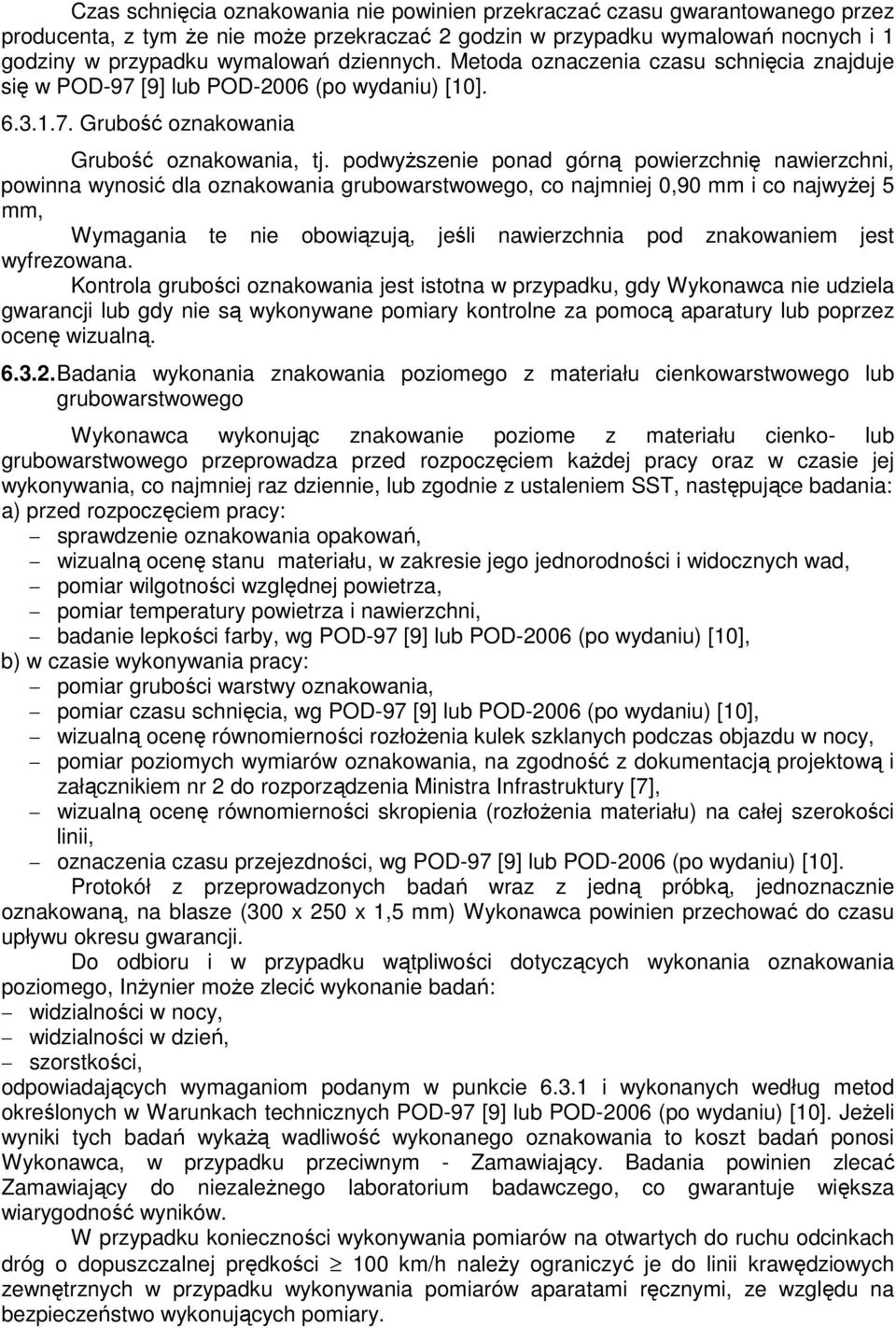 podwyŝszenie ponad górną powierzchnię nawierzchni, powinna wynosić dla oznakowania grubowarstwowego, co najmniej 0,90 mm i co najwyŝej 5 mm, Wymagania te nie obowiązują, jeśli nawierzchnia pod