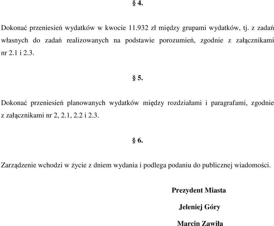 Dokonać przeniesień planowanych wydatków między rozdziałami i paragrafami, zgodnie z załącznikami nr 2, 2.