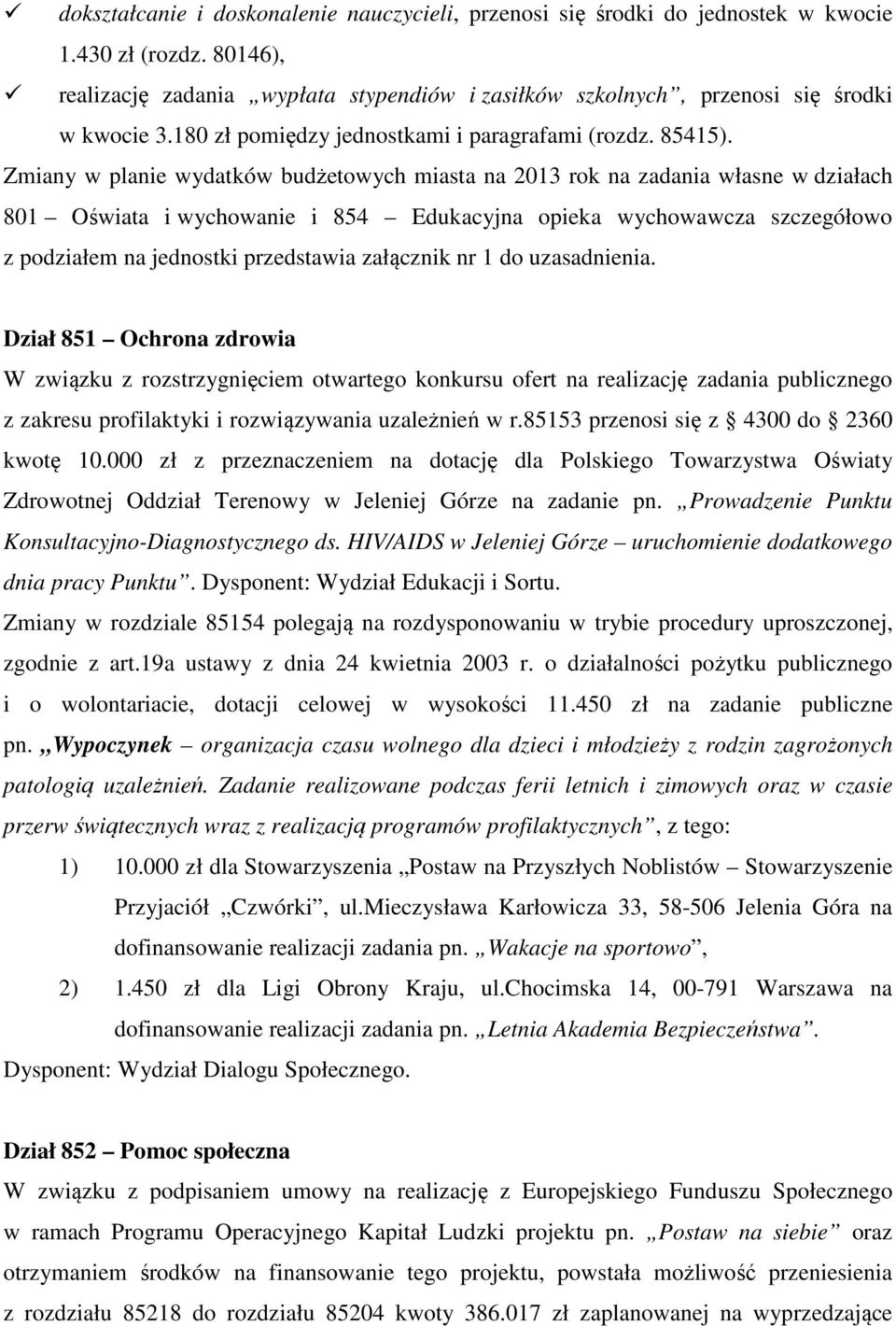 Zmiany w planie wydatków budżetowych miasta na 2013 rok na zadania własne w działach 801 Oświata i wychowanie i 854 Edukacyjna opieka wychowawcza szczegółowo z podziałem na jednostki przedstawia