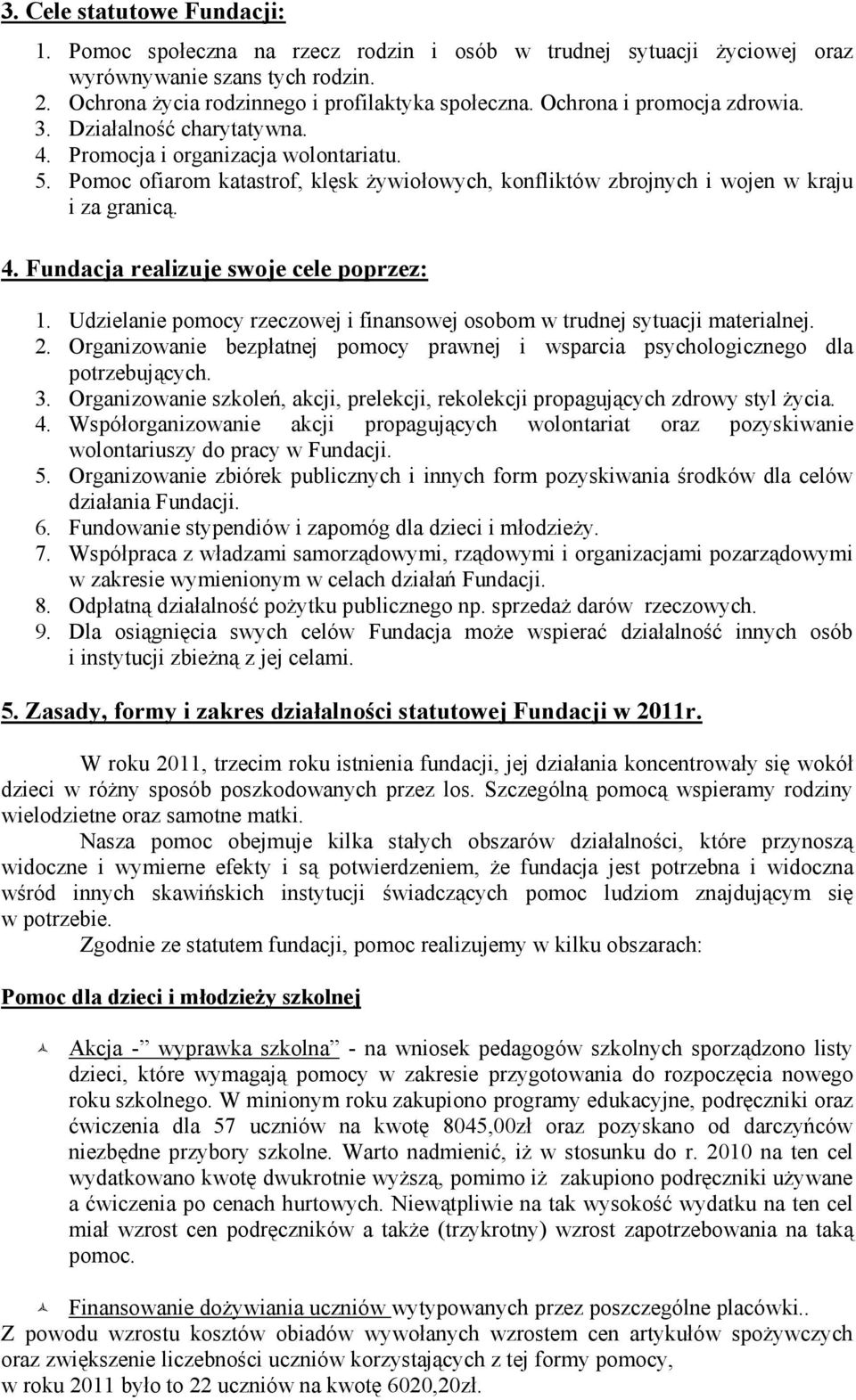 Udzielanie pomocy rzeczowej i finansowej osobom w trudnej sytuacji materialnej. 2. Organizowanie bezpłatnej pomocy prawnej i wsparcia psychologicznego dla potrzebujących. 3.