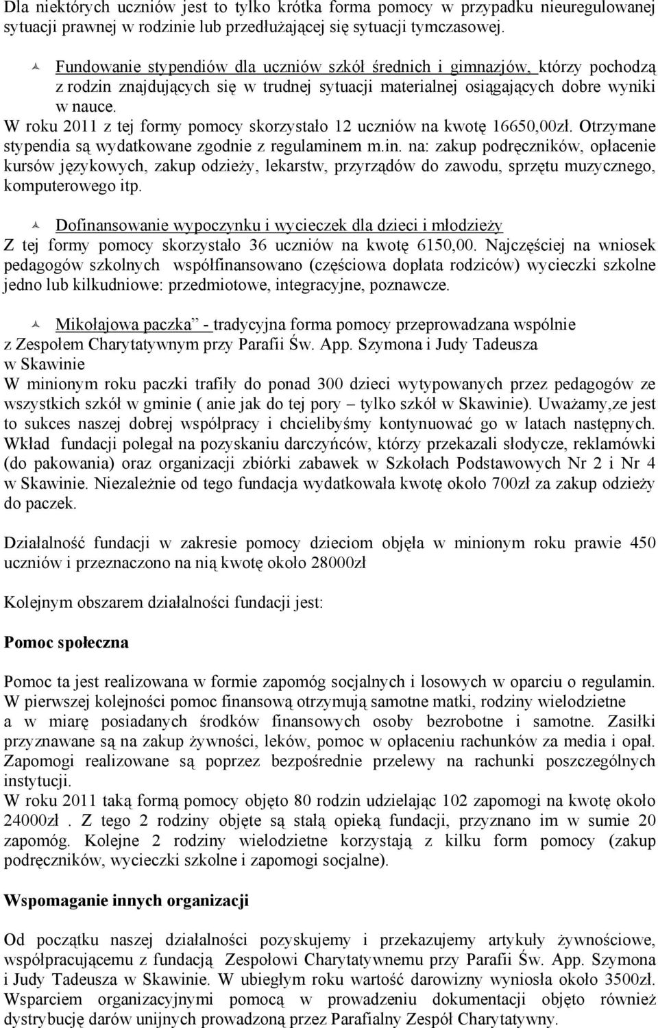 W roku 2011 z tej formy pomocy skorzystało 12 uczniów na kwotę 16650,00zł. Otrzymane stypendia są wydatkowane zgodnie z regulamine