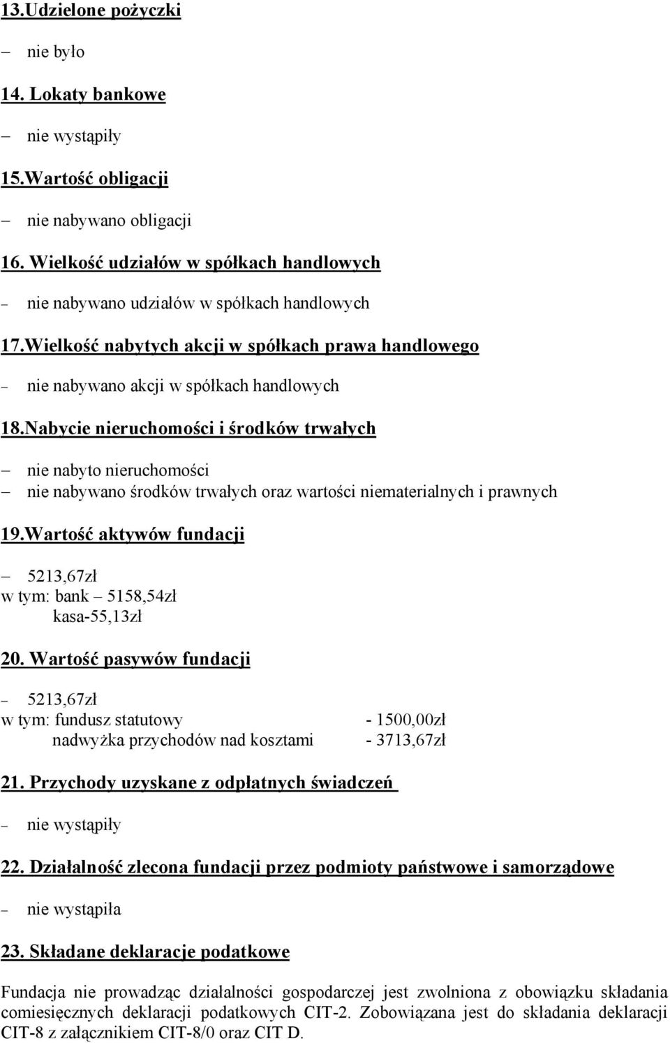 Nabycie nieruchomości i środków trwałych nie nabyto nieruchomości nie nabywano środków trwałych oraz wartości niematerialnych i prawnych 19.