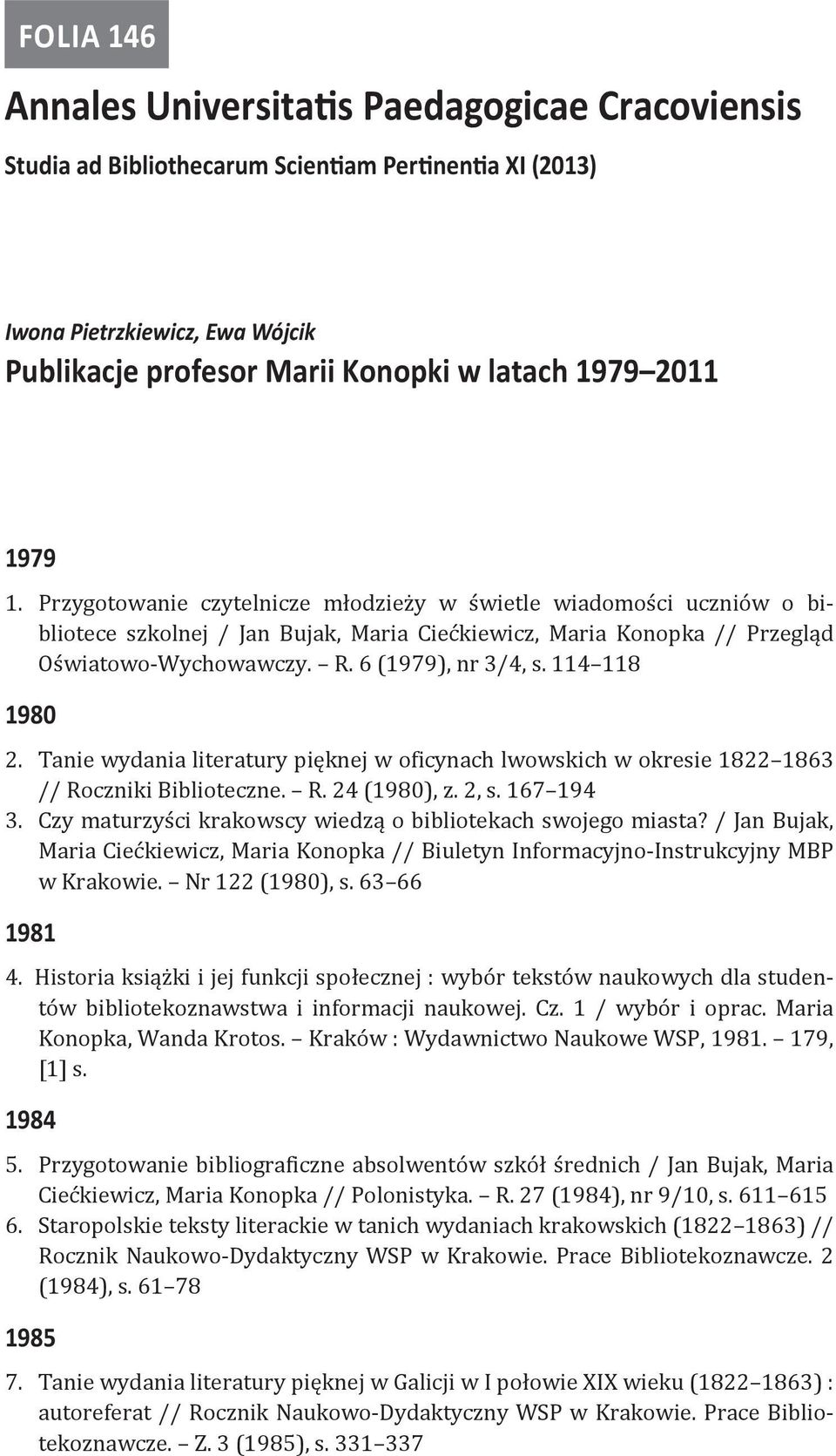 114 118 1980 2. Tanie wydania literatury pięknej w oficynach lwowskich w okresie 1822 1863 // Roczniki Biblioteczne. R. 24 (1980), z. 2, s. 167 194 3.