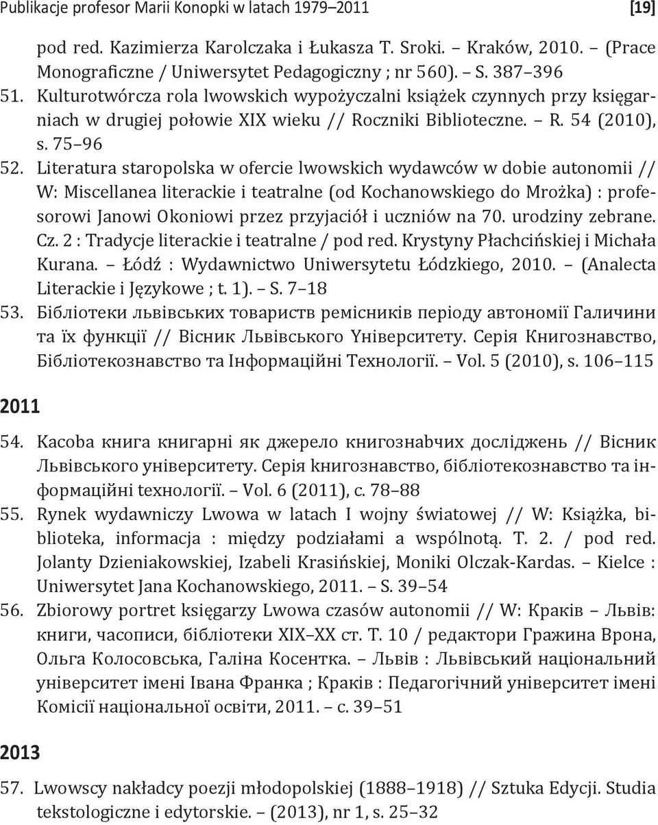 Literatura staropolska w ofercie lwowskich wydawców w dobie autonomii // W: Miscellanea literackie i teatralne (od Kochanowskiego do Mrożka) : profesorowi Janowi Okoniowi przez przyjaciół i uczniów