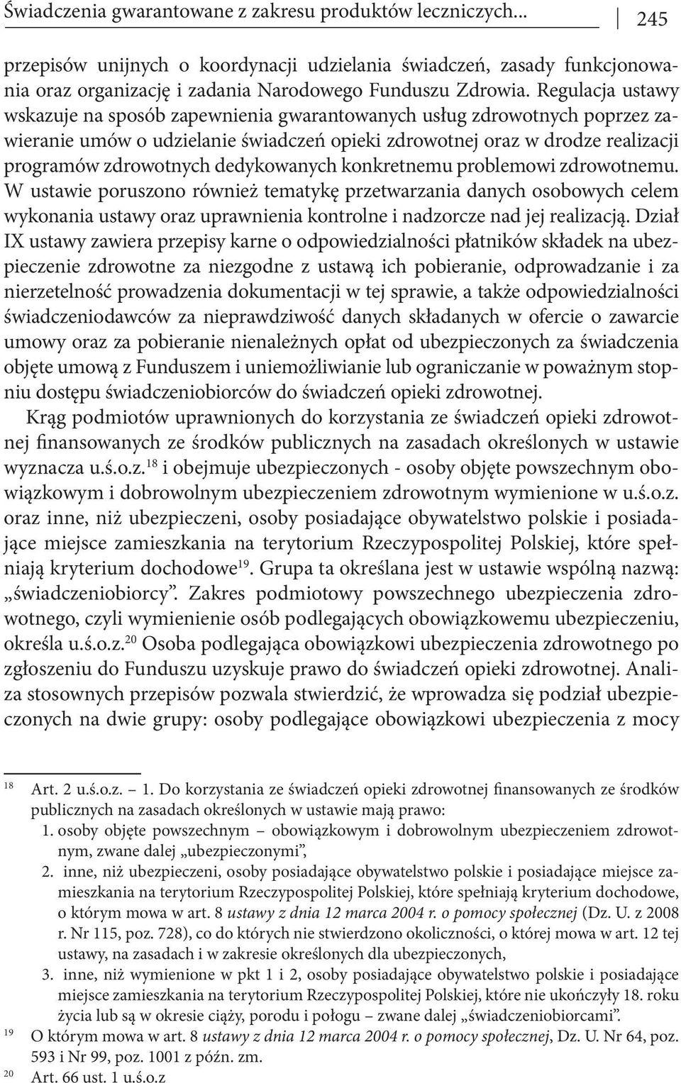 dedykowanych konkretnemu problemowi zdrowotnemu. W ustawie poruszono również tematykę przetwarzania danych osobowych celem wykonania ustawy oraz uprawnienia kontrolne i nadzorcze nad jej realizacją.