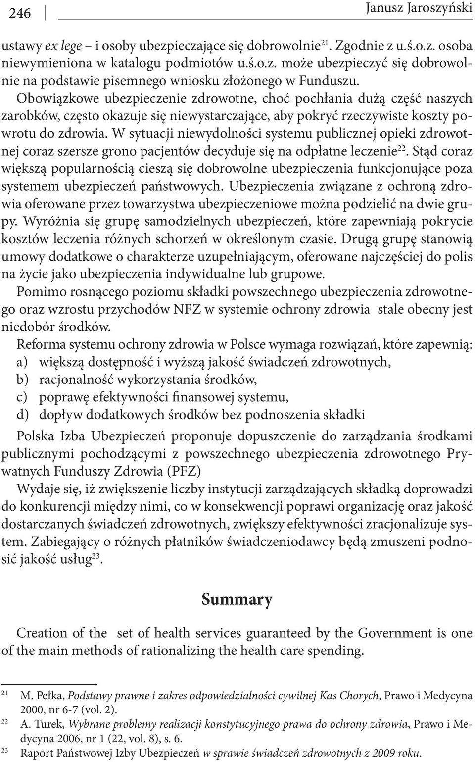 W sytuacji niewydolności systemu publicznej opieki zdrowotnej coraz szersze grono pacjentów decyduje się na odpłatne leczenie 22.