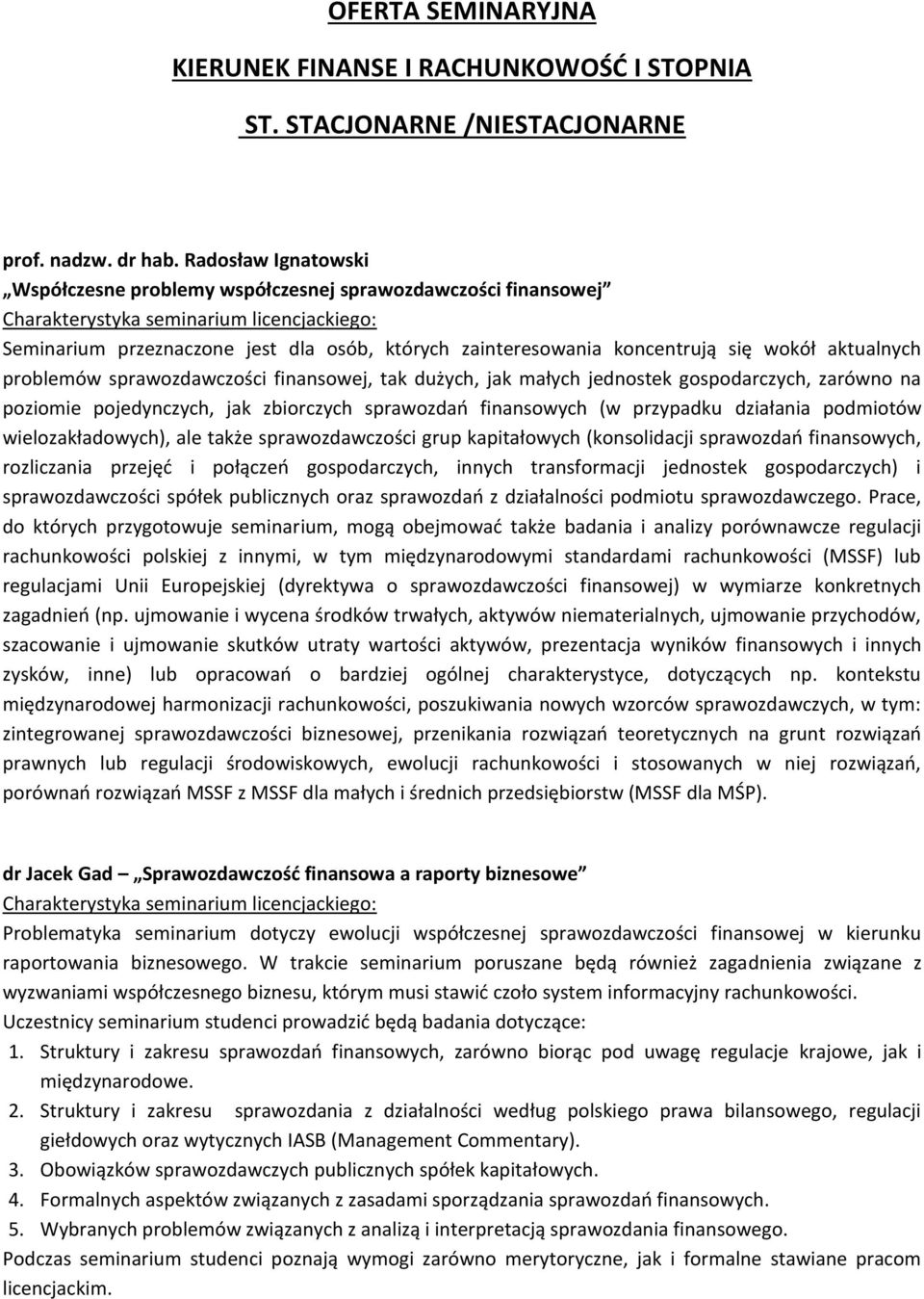 sprawozdawczości finansowej, tak dużych, jak małych jednostek gospodarczych, zarówno na poziomie pojedynczych, jak zbiorczych sprawozdań finansowych (w przypadku działania podmiotów