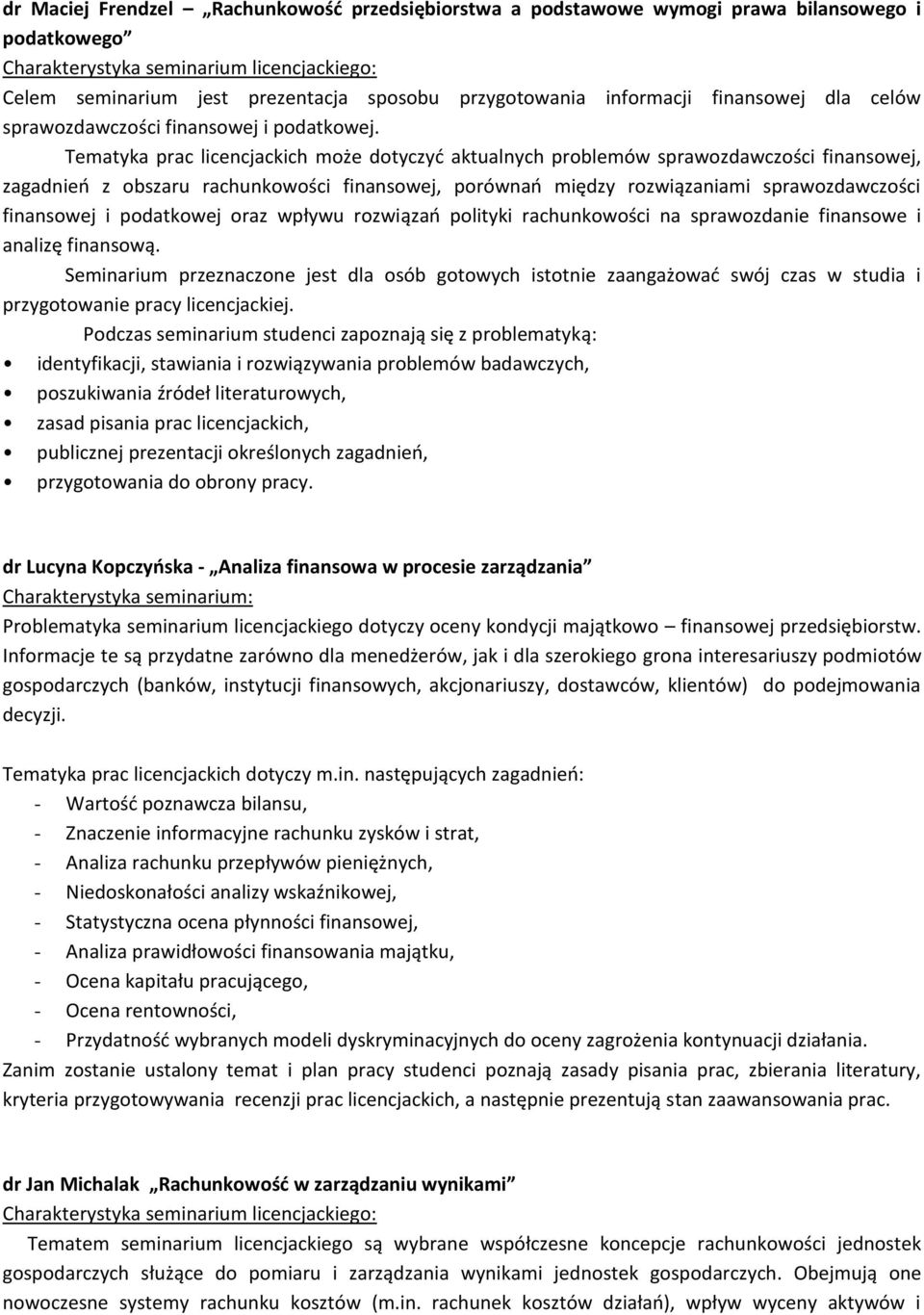 Tematyka prac licencjackich może dotyczyć aktualnych problemów sprawozdawczości finansowej, zagadnień z obszaru rachunkowości finansowej, porównań między rozwiązaniami sprawozdawczości finansowej i