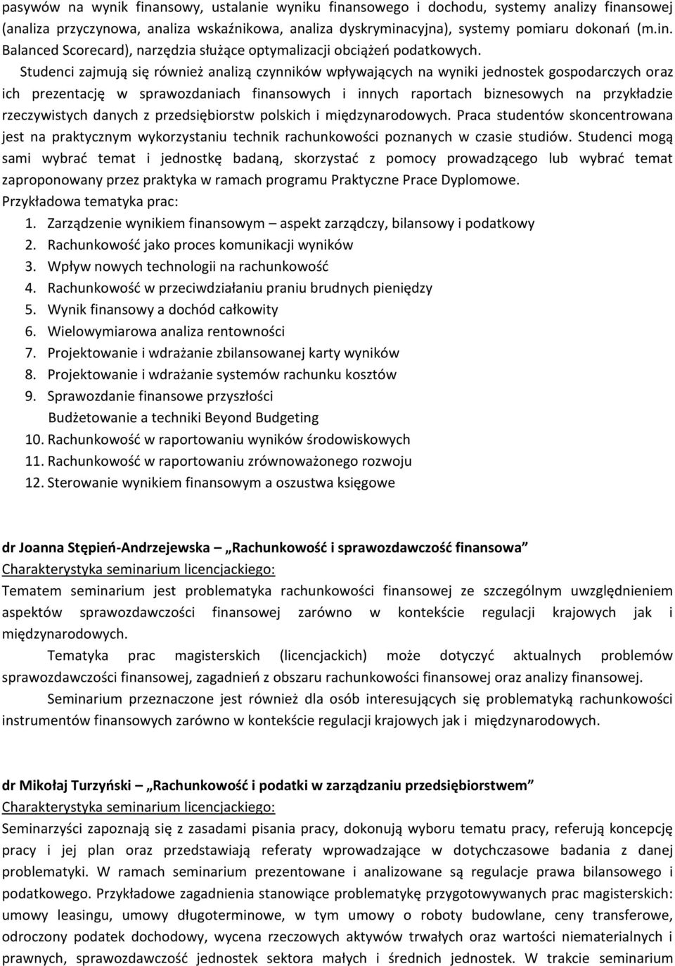 rzeczywistych danych z przedsiębiorstw polskich i międzynarodowych. Praca studentów skoncentrowana jest na praktycznym wykorzystaniu technik rachunkowości poznanych w czasie studiów.