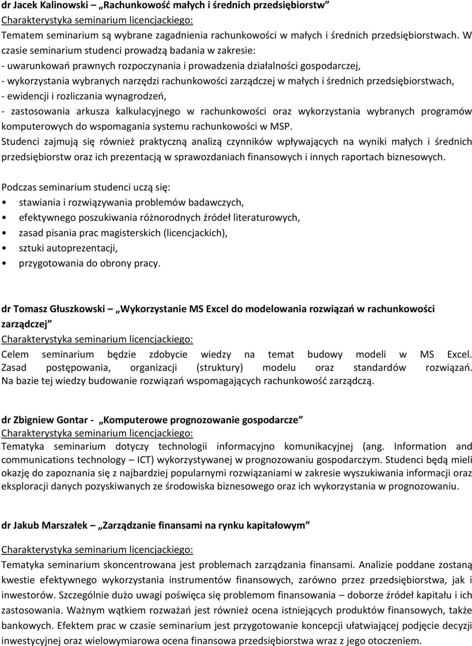 małych i średnich przedsiębiorstwach, - ewidencji i rozliczania wynagrodzeń, - zastosowania arkusza kalkulacyjnego w rachunkowości oraz wykorzystania wybranych programów komputerowych do wspomagania