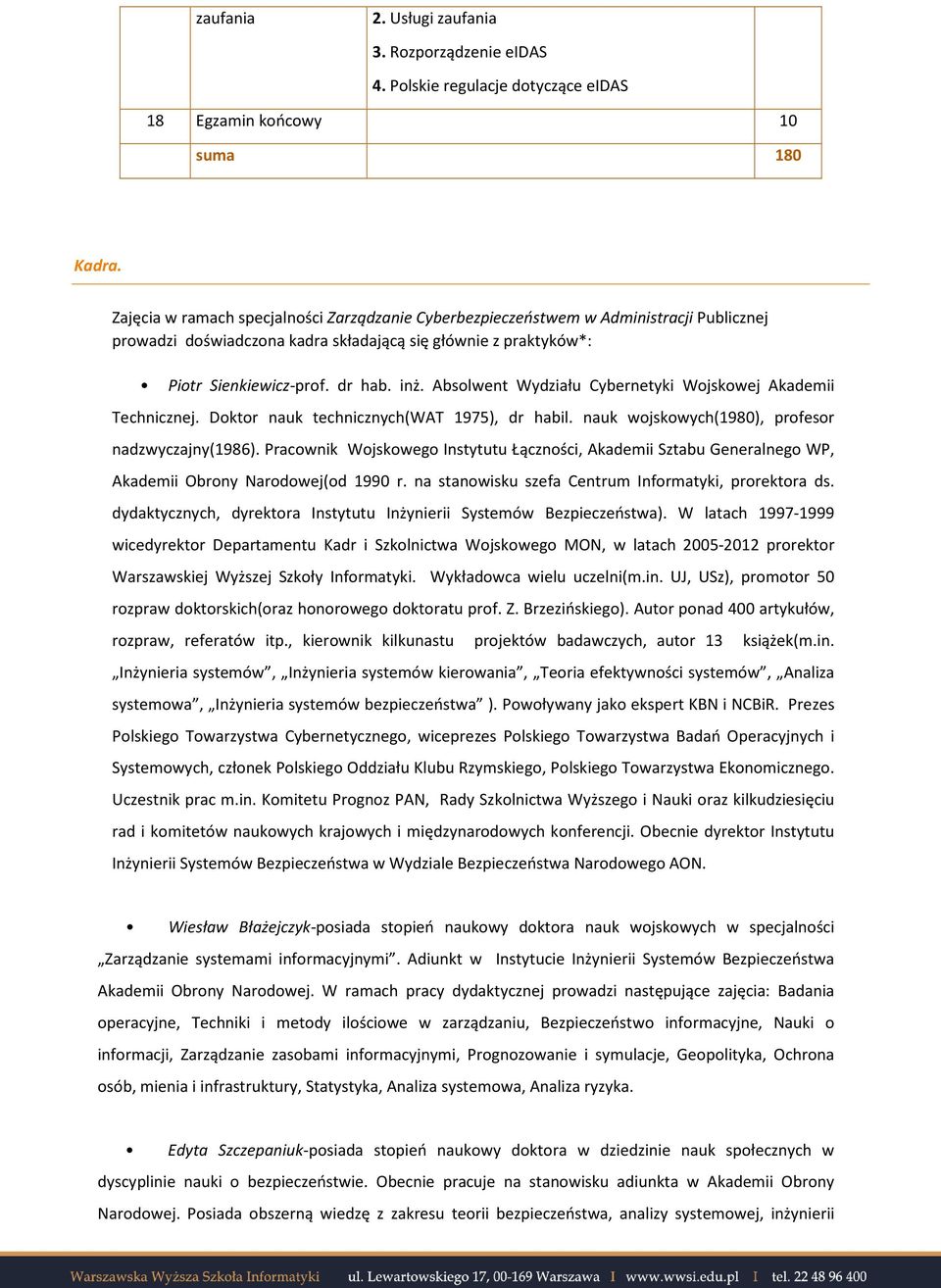 Absolwent Wydziału Cybernetyki Wojskowej Akademii Technicznej. Doktor nauk technicznych(wat 1975), dr habil. nauk wojskowych(1980), profesor nadzwyczajny(1986).