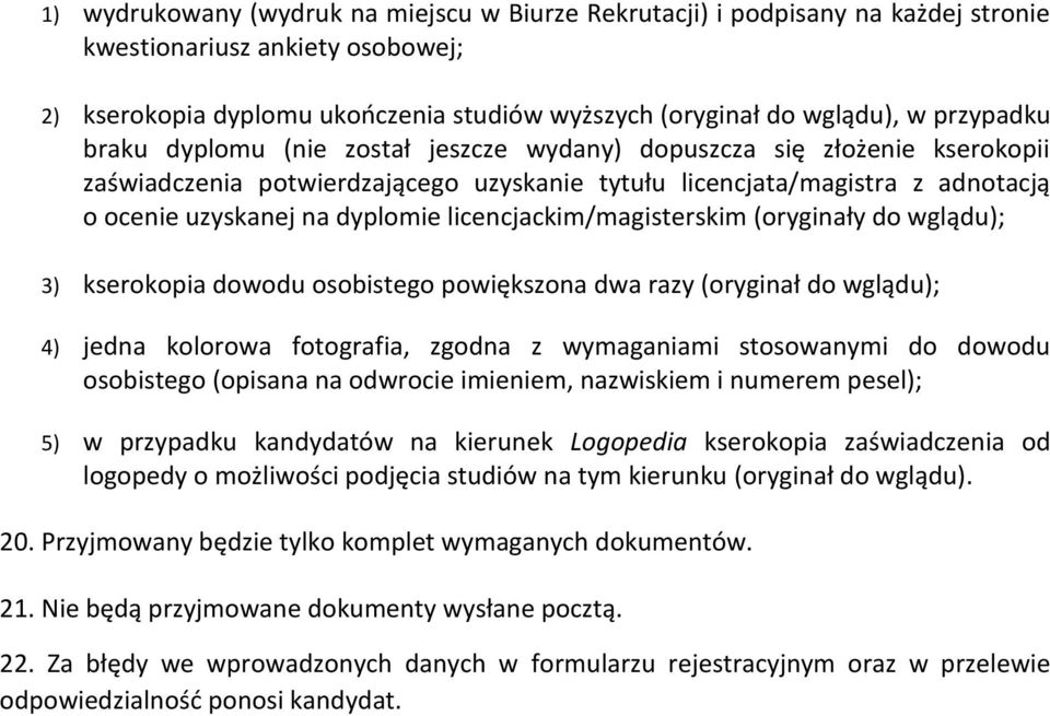 licencjackim/magisterskim (oryginały do wglądu); 3) kserokopia dowodu osobistego powiększona dwa razy (oryginał do wglądu); 4) jedna kolorowa fotografia, zgodna z wymaganiami stosowanymi do dowodu