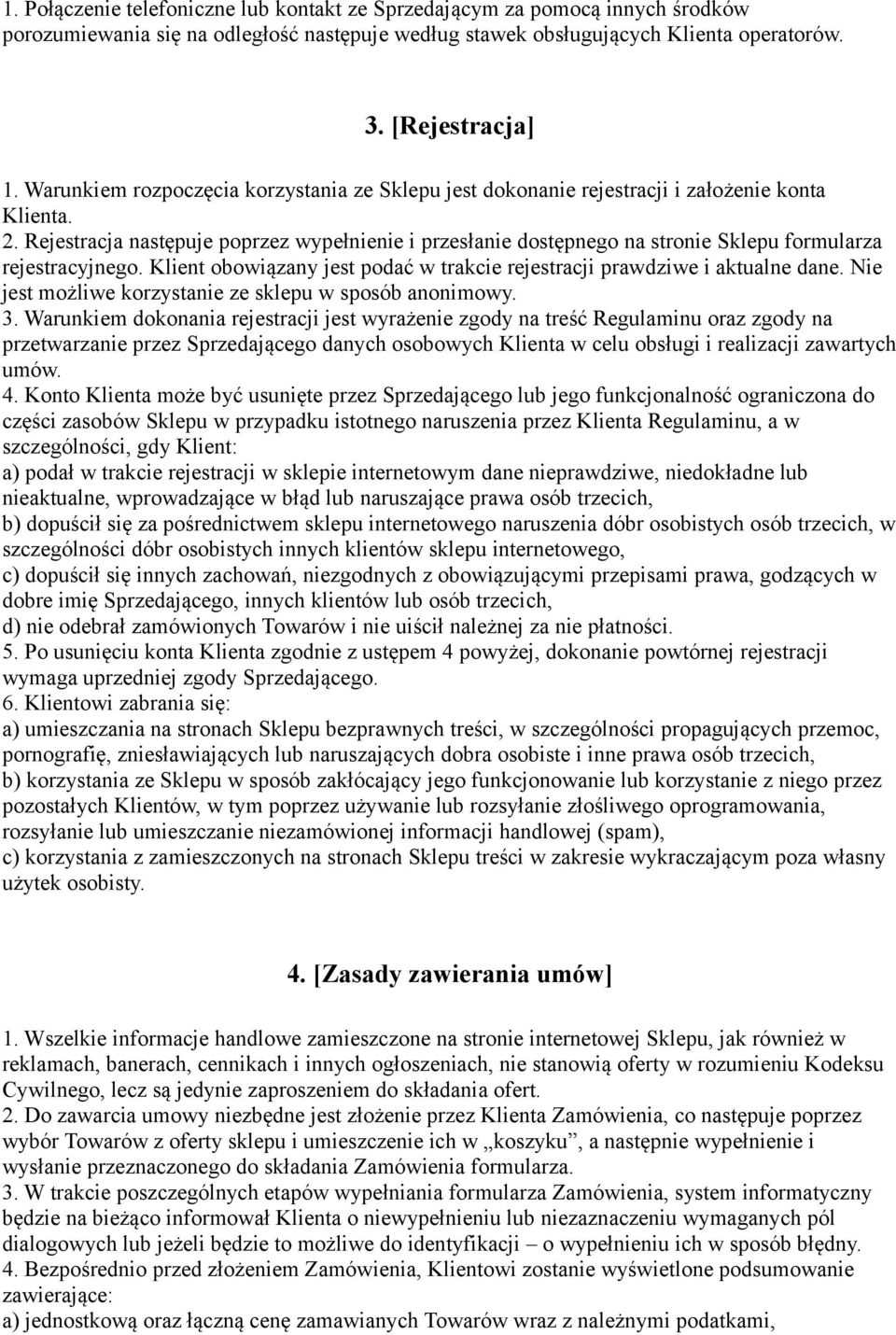 Rejestracja następuje poprzez wypełnienie i przesłanie dostępnego na stronie Sklepu formularza rejestracyjnego. Klient obowiązany jest podać w trakcie rejestracji prawdziwe i aktualne dane.