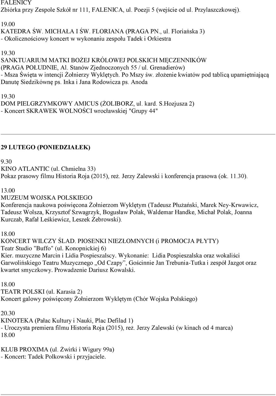 złożenie kwiatów pod tablicą upamiętniającą Danutę Siedzikównę ps. Inka i Jana Rodowicza ps. Anoda 19.30 DOM PIELGRZYMKOWY AMICUS (ŻOLIBORZ, ul. kard. S.Hozjusza 2) - Koncert SKRAWEK WOLNOŚCI wrocławskiej "Grupy 44" 29 LUTEGO (PONIEDZIAŁEK) 9.