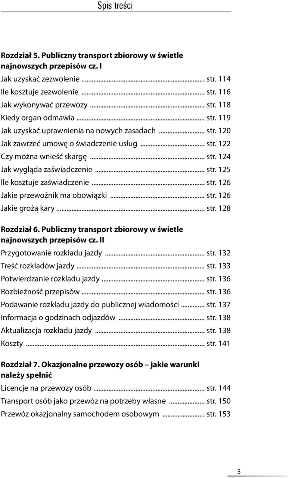 .. str. 126 Jakie przewoźnik ma obowiązki... str. 126 Jakie grożą kary... str. 128 Rozdział 6. Publiczny transport zbiorowy w świetle najnowszych przepisów cz. II Przygotowanie rozkładu jazdy... str. 132 Treść rozkładów jazdy.