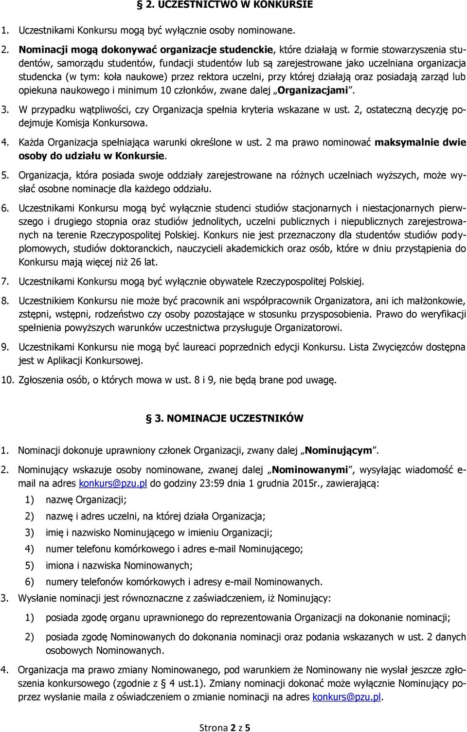 (w tym: koła naukowe) przez rektora uczelni, przy której działają oraz posiadają zarząd lub opiekuna naukowego i minimum 10 członków, zwane dalej Organizacjami. 3.