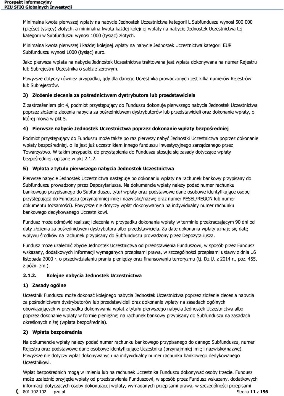 Minimalna kwota pierwszej i każdej kolejnej wpłaty na nabycie Jednostek Uczestnictwa kategorii EUR Subfunduszu wynosi 1000 (tysiąc) euro.