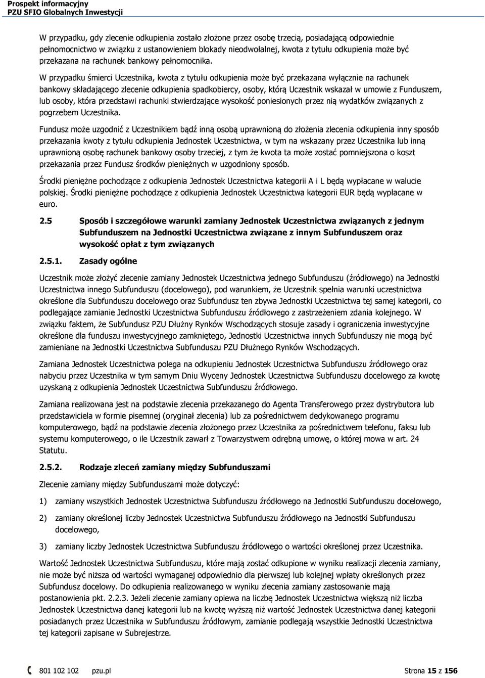 W przypadku śmierci Uczestnika, kwota z tytułu odkupienia może być przekazana wyłącznie na rachunek bankowy składającego zlecenie odkupienia spadkobiercy, osoby, którą Uczestnik wskazał w umowie z