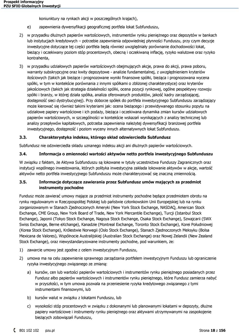 uwzględniały porównanie dochodowości lokat, bieżący i oczekiwany poziom stóp procentowych, obecną i oczekiwaną inflację, ryzyko walutowe oraz ryzyko kontrahenta, 3) w przypadku udziałowych papierów