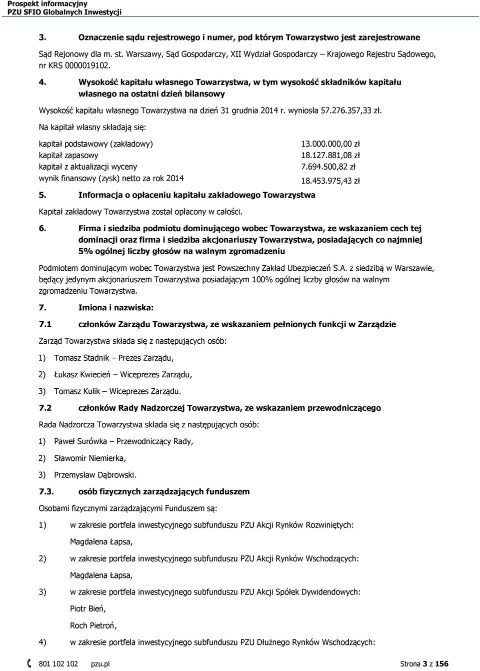 Wysokość kapitału własnego Towarzystwa, w tym wysokość składników kapitału własnego na ostatni dzień bilansowy Wysokość kapitału własnego Towarzystwa na dzień 31 grudnia 2014 r. wyniosła 57.276.