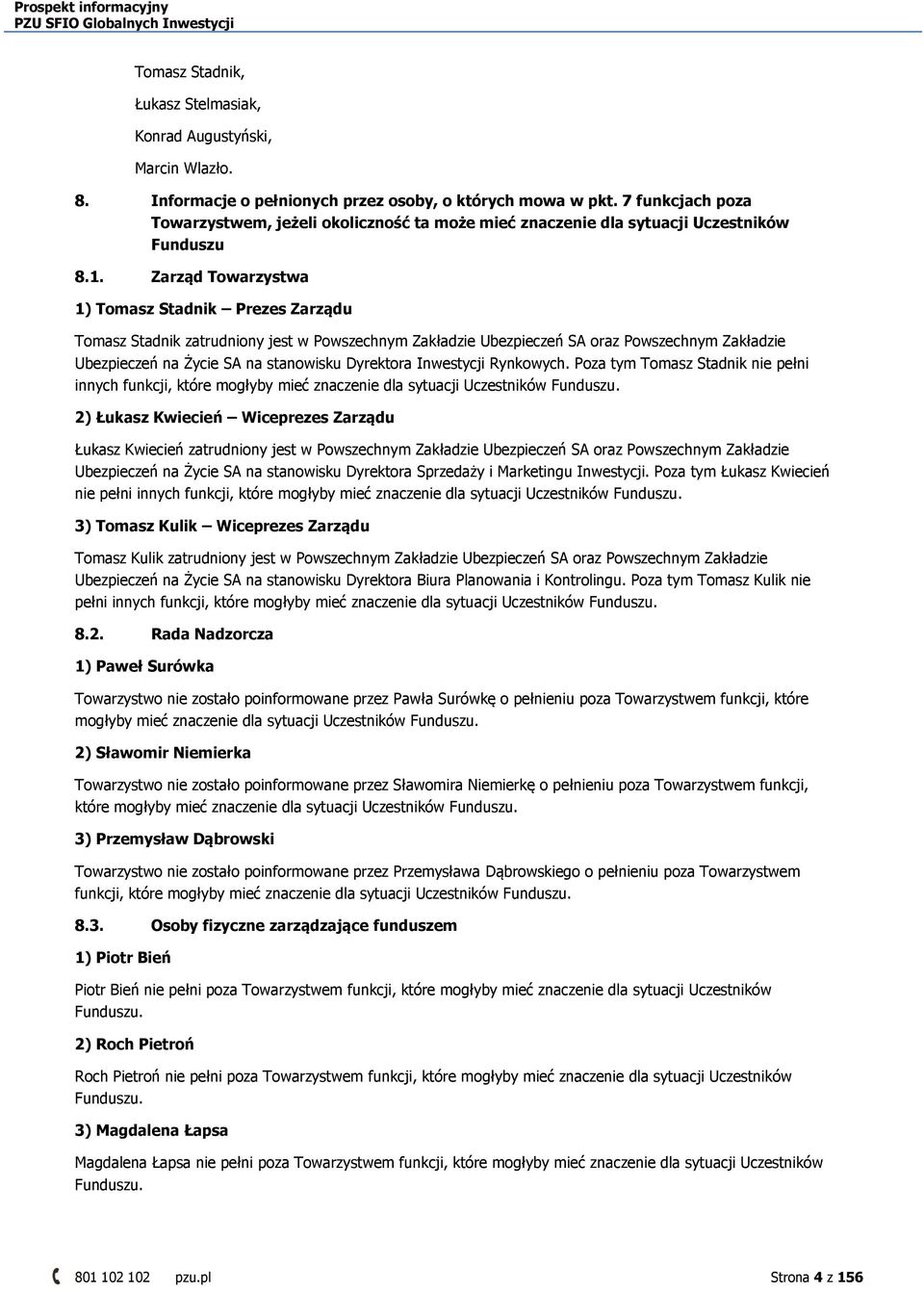 Zarząd Towarzystwa 1) Tomasz Stadnik Prezes Zarządu Tomasz Stadnik zatrudniony jest w Powszechnym Zakładzie Ubezpieczeń SA oraz Powszechnym Zakładzie Ubezpieczeń na Życie SA na stanowisku Dyrektora