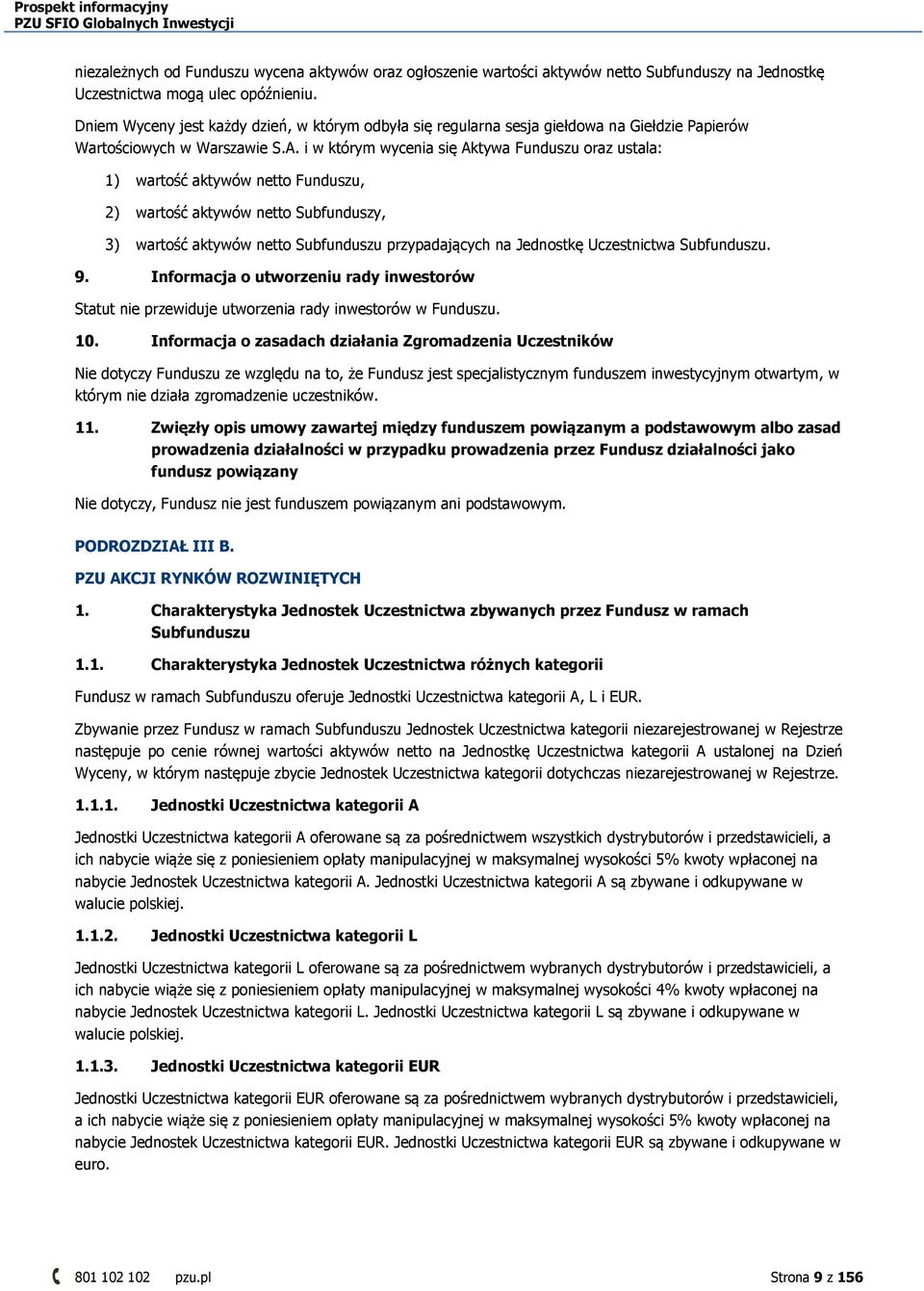 i w którym wycenia się Aktywa Funduszu oraz ustala: 1) wartość aktywów netto Funduszu, 2) wartość aktywów netto Subfunduszy, 3) wartość aktywów netto Subfunduszu przypadających na Jednostkę