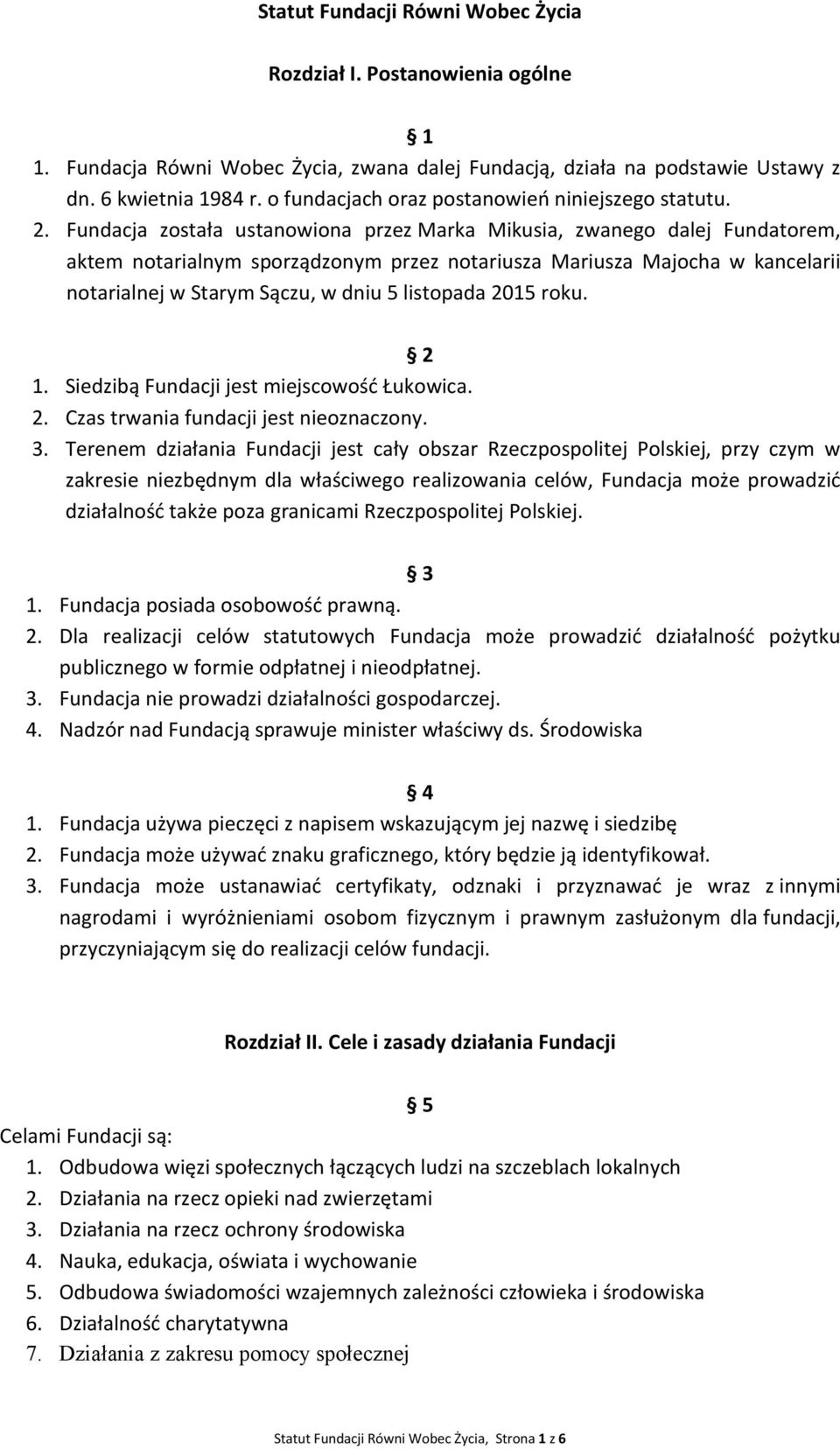 Fundacja została ustanowiona przez Marka Mikusia, zwanego dalej Fundatorem, aktem notarialnym sporządzonym przez notariusza Mariusza Majocha w kancelarii notarialnej w Starym Sączu, w dniu 5