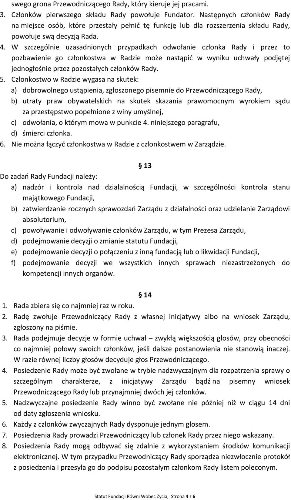 W szczególnie uzasadnionych przypadkach odwołanie członka Rady i przez to pozbawienie go członkostwa w Radzie może nastąpić w wyniku uchwały podjętej jednogłośnie przez pozostałych członków Rady. 5.