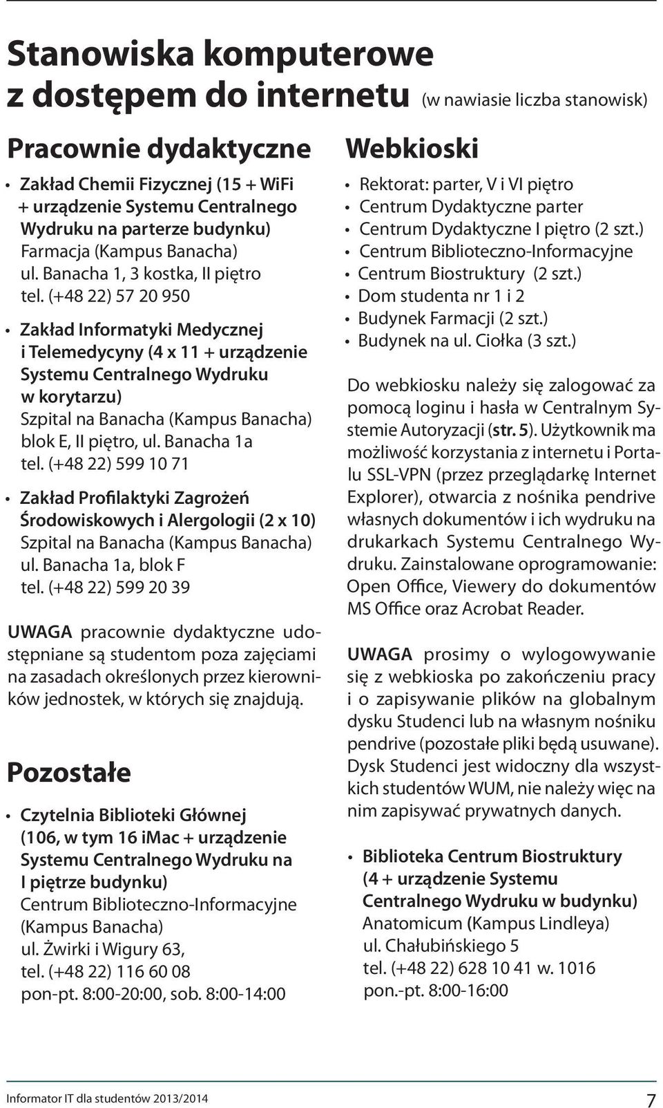 (+48 22) 57 20 950 Zakład Informatyki Medycznej i Telemedycyny (4 x 11 + urządzenie Systemu Centralnego Wydruku w korytarzu) Szpital na Banacha (Kampus Banacha) blok E, II piętro, ul. Banacha 1a tel.