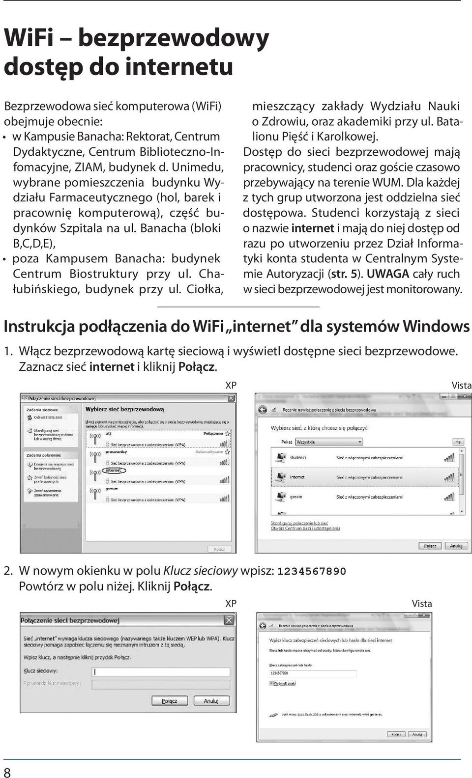 Banacha (bloki B,C,D,E), poza Kampusem Banacha: budynek Centrum Biostruktury przy ul. Chałubińskiego, budynek przy ul. Ciołka, mieszczący zakłady Wydziału Nauki o Zdrowiu, oraz akademiki przy ul.