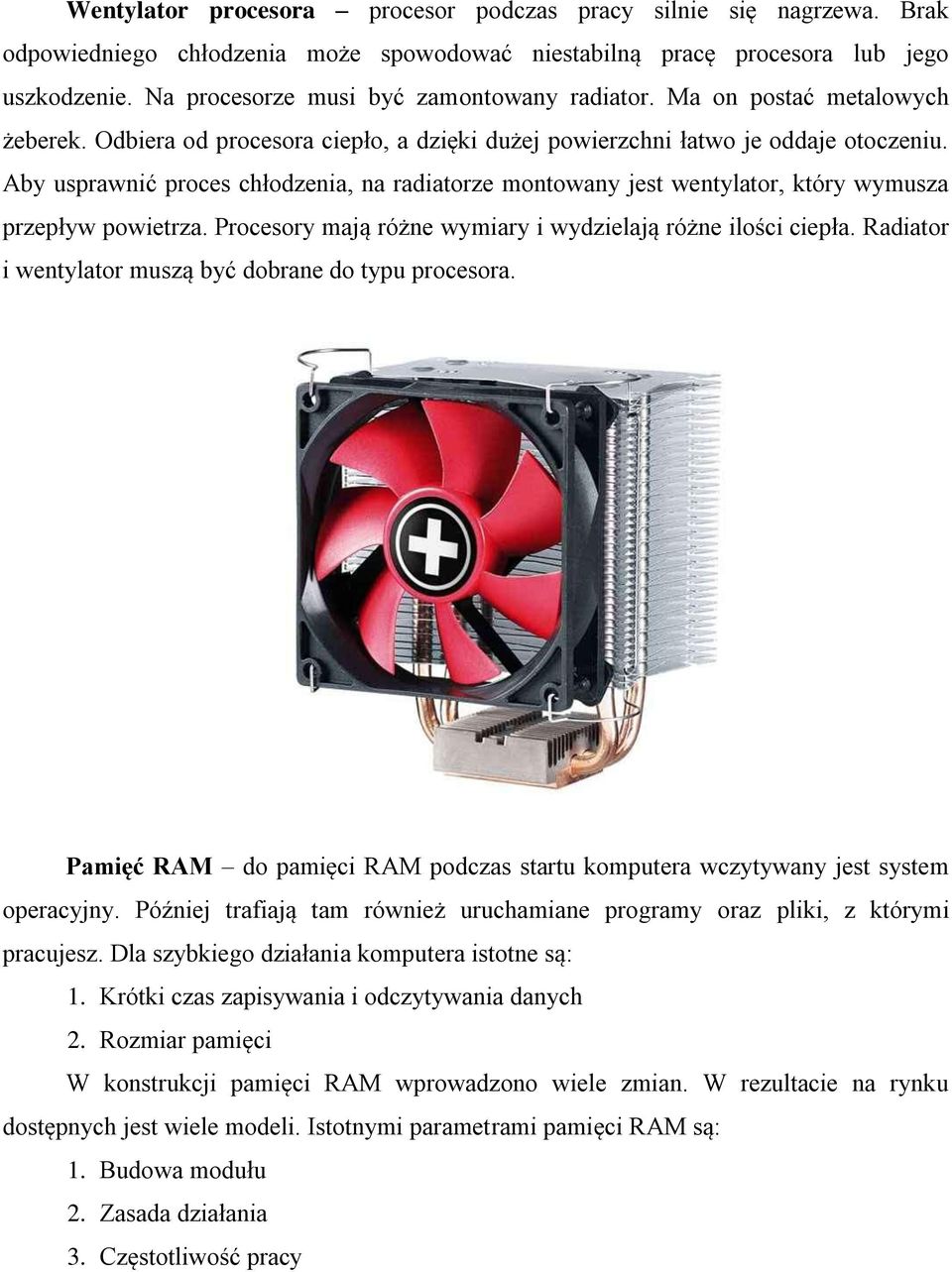 Aby usprawnić proces chłodzenia, na radiatorze montowany jest wentylator, który wymusza przepływ powietrza. Procesory mają różne wymiary i wydzielają różne ilości ciepła.