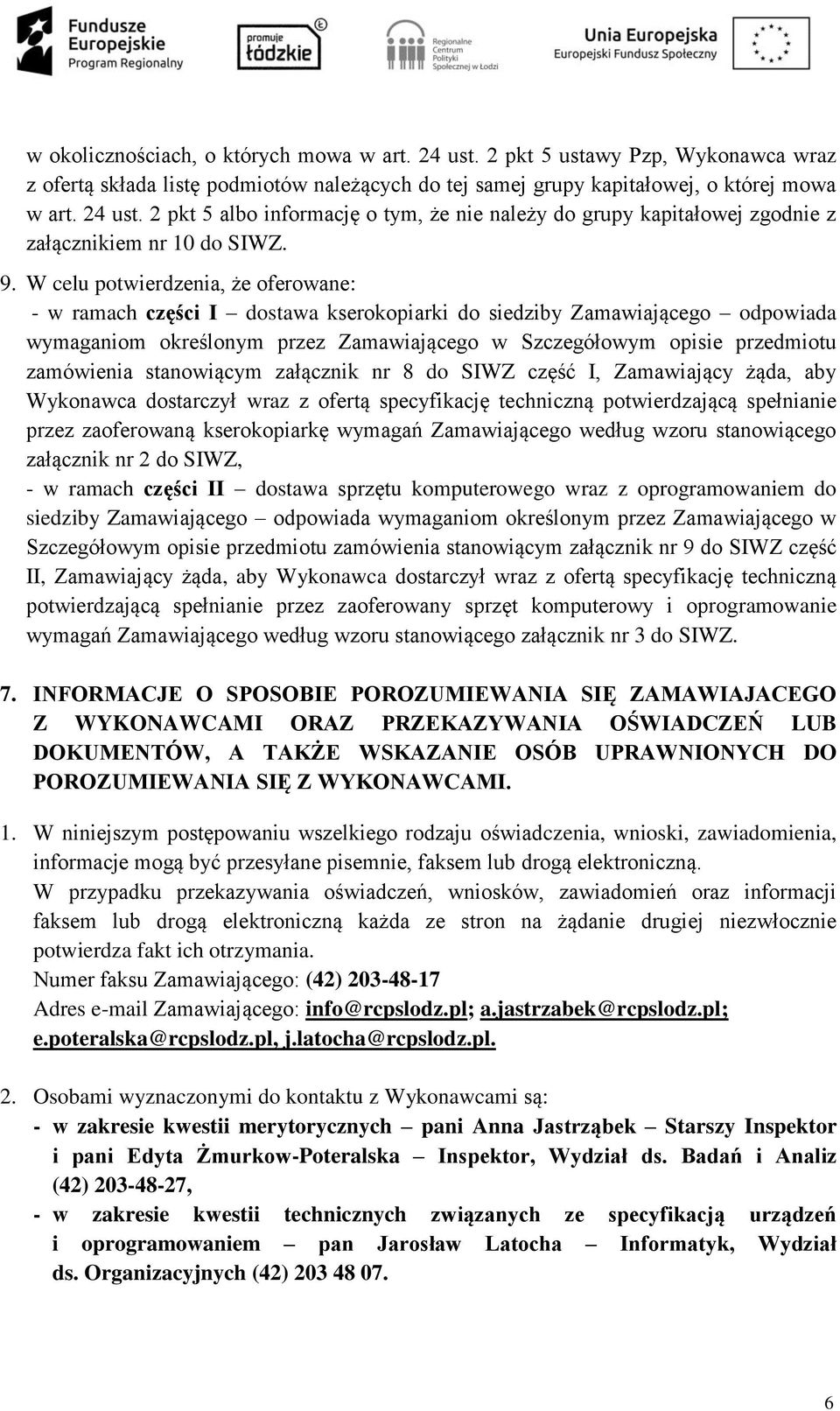 zamówienia stanowiącym załącznik nr 8 do SIWZ część I, Zamawiający żąda, aby Wykonawca dostarczył wraz z ofertą specyfikację techniczną potwierdzającą spełnianie przez zaoferowaną kserokopiarkę