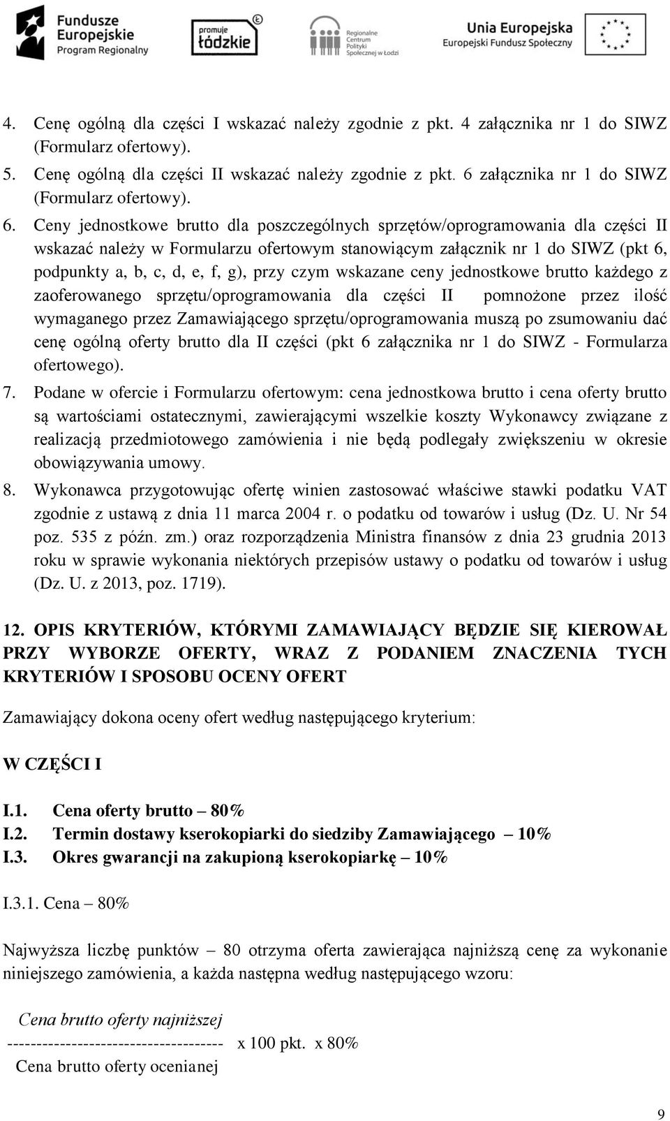 Ceny jednostkowe brutto dla poszczególnych sprzętów/oprogramowania dla części II wskazać należy w Formularzu ofertowym stanowiącym załącznik nr 1 do SIWZ (pkt 6, podpunkty a, b, c, d, e, f, g), przy