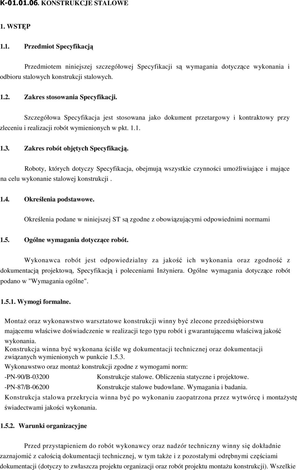 Zakres robót objętych Specyfikacją. Roboty, których dotyczy Specyfikacja, obejmują wszystkie czynności umożliwiające i mające na celu wykonanie stalowej konstrukcji. 1.4. Określenia podstawowe.