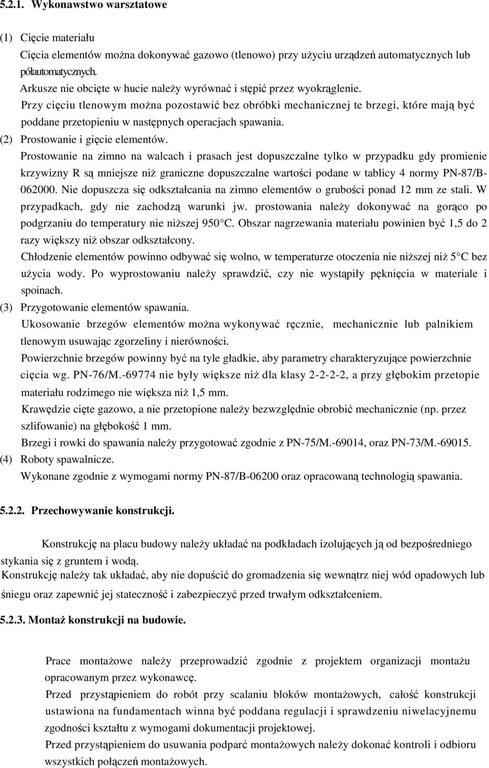 Przy cięciu tlenowym można pozostawić bez obróbki mechanicznej te brzegi, które mają być poddane przetopieniu w następnych operacjach spawania. (2) Prostowanie i gięcie elementów.