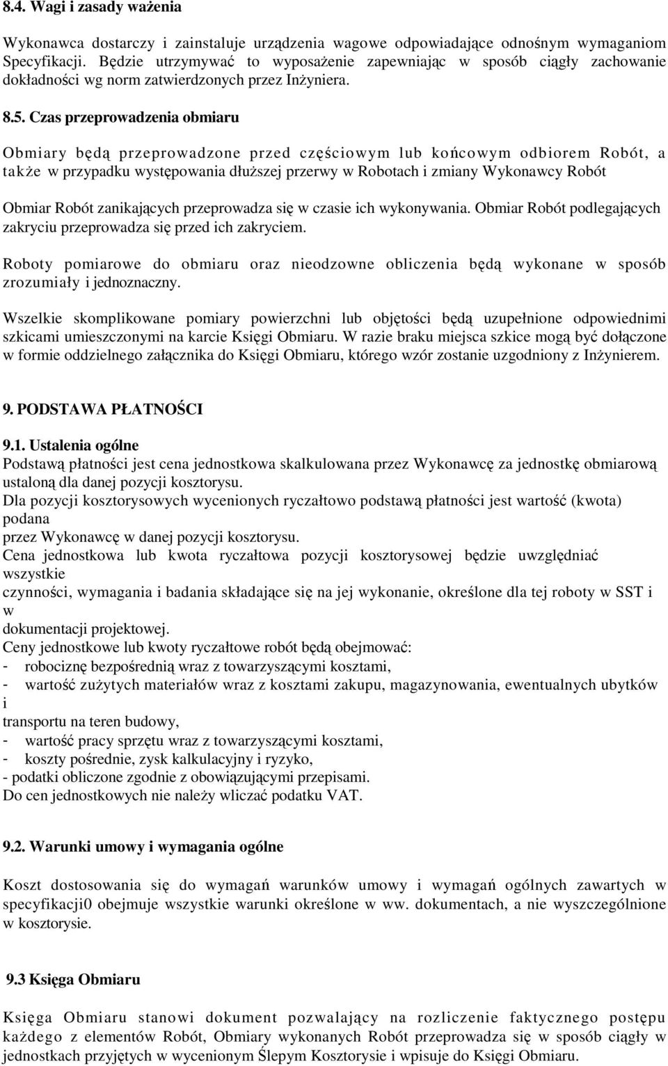 Czas przeprowadzenia obmiaru Obmiary będą przeprowadzone przed częściowym lub końcowym odbiorem Robót, a także w przypadku występowania dłuższej przerwy w Robotach i zmiany Wykonawcy Robót Obmiar