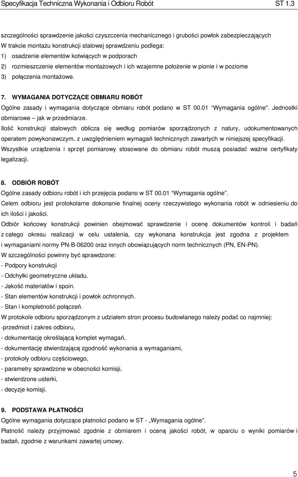 WYMAGANIA DOTYCZĄCE OBMIARU ROBÓT Ogólne zasady i wymagania dotyczące obmiaru robót podano w ST 00.01 Wymagania ogólne". Jednostki obmiarowe jak w przedmiarze.