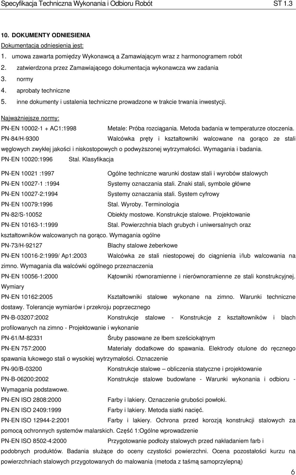 Najważniejsze normy: PN-EN 10002-1 + AC1:1998 Metale: Próba rozciągania. Metoda badania w temperaturze otoczenia.