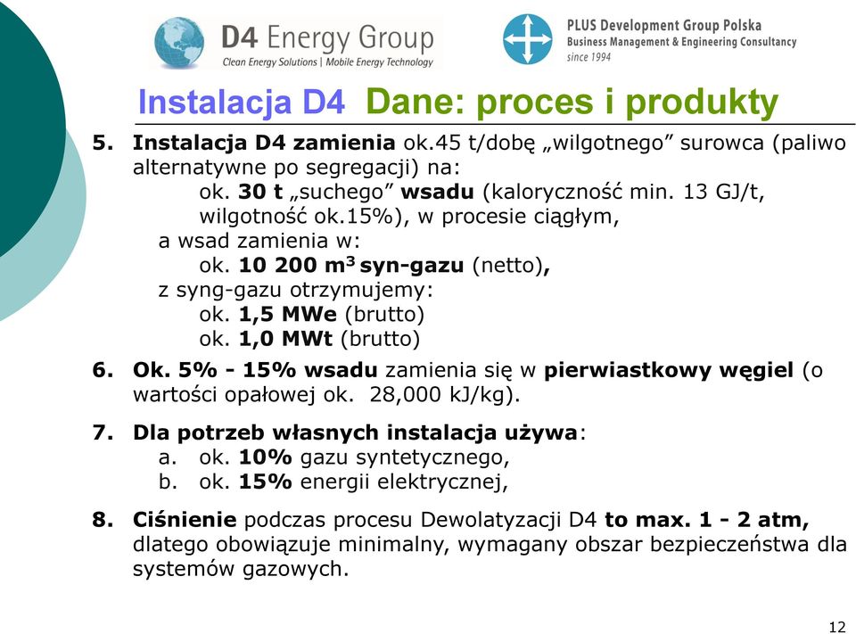 1,5 MWe (brutto) ok. 1,0 MWt (brutto) 6. Ok. 5% - 15% wsadu zamienia się w pierwiastkowy węgiel (o wartości opałowej ok. 28,000 kj/kg). 7.