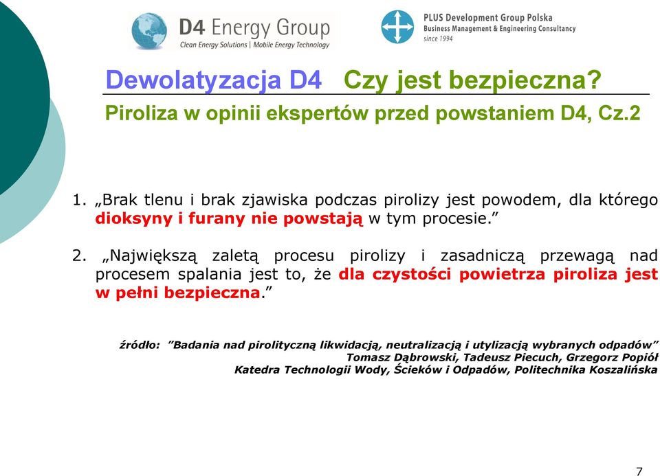 Największą zaletą procesu pirolizy i zasadniczą przewagą nad procesem spalania jest to, że dla czystości powietrza piroliza jest w pełni