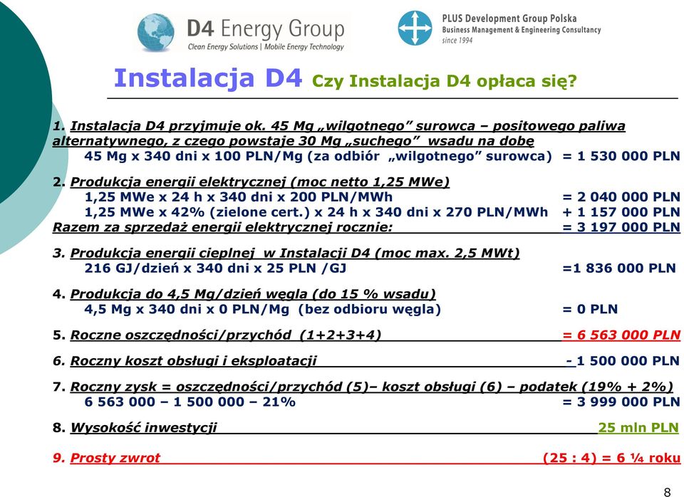 Produkcja energii elektrycznej (moc netto 1,25 MWe) 1,25 MWe x 24 h x 340 dni x 200 PLN/MWh = 2 040 000 PLN 1,25 MWe x 42% (zielone cert.